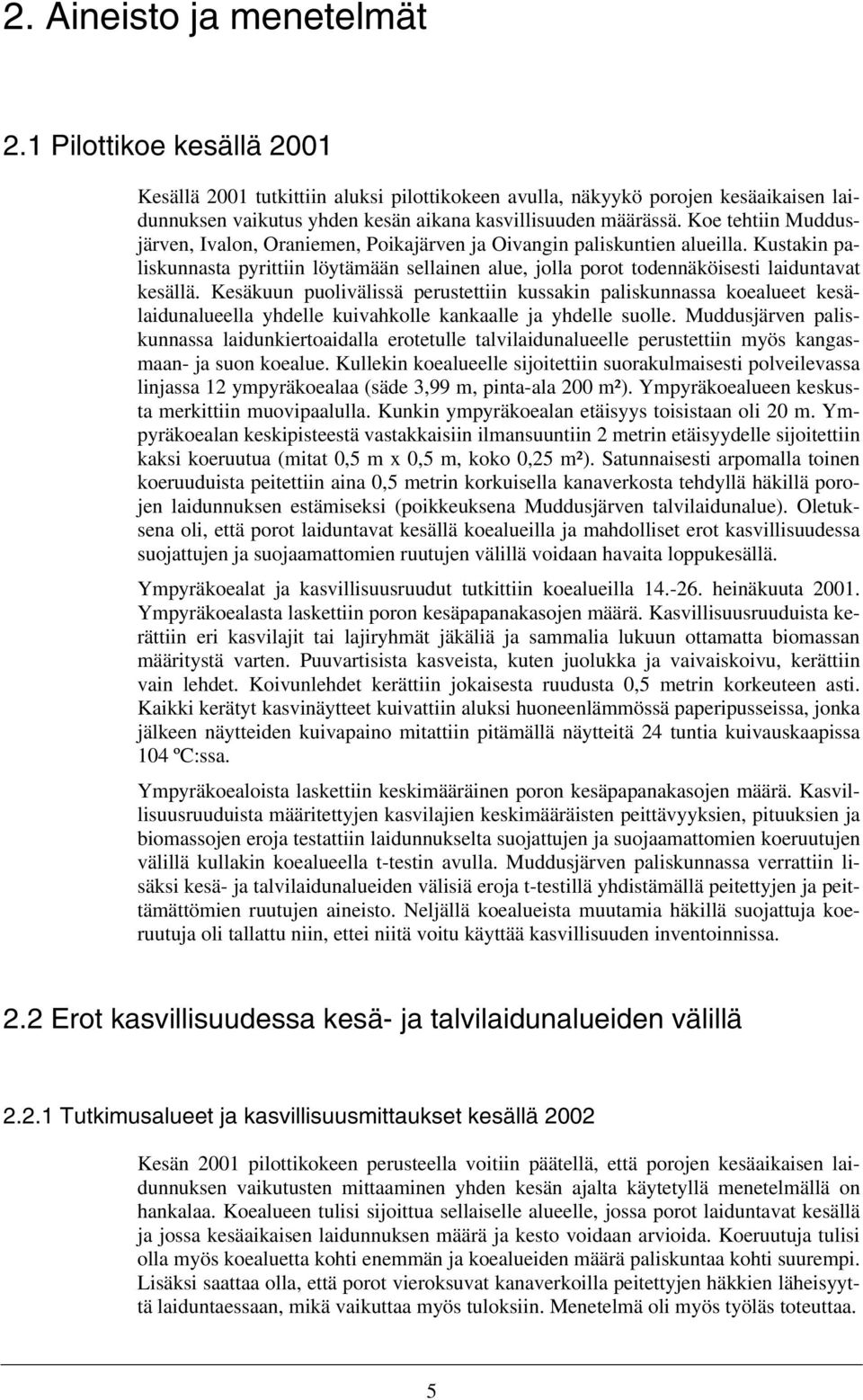 Koe tehtiin Muddusjärven, Ivalon, Oraniemen, Poikajärven ja Oivangin paliskuntien alueilla. Kustakin paliskunnasta pyrittiin löytämään sellainen alue, jolla porot todennäköisesti laiduntavat kesällä.