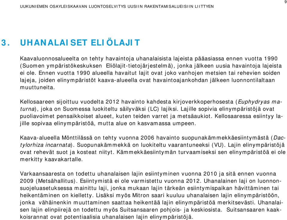 Ennen vuotta 1990 alueella havaitut lajit ovat joko vanhojen metsien tai rehevien soiden lajeja, joiden elinympäristöt kaava-alueella ovat havaintoajankohdan jälkeen luonnontilaltaan muuttuneita.