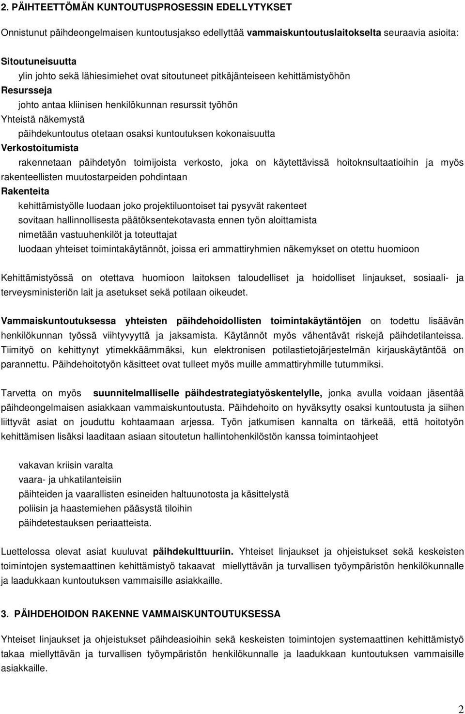 Verkostoitumista rakennetaan päihdetyön toimijoista verkosto, joka on käytettävissä hoitoknsultaatioihin ja myös rakenteellisten muutostarpeiden pohdintaan Rakenteita kehittämistyölle luodaan joko