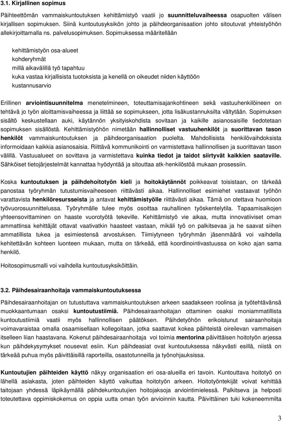 Sopimuksessa määritellään kehittämistyön osa-alueet kohderyhmät millä aikavälillä työ tapahtuu kuka vastaa kirjallisista tuotoksista ja kenellä on oikeudet niiden käyttöön kustannusarvio Erillinen