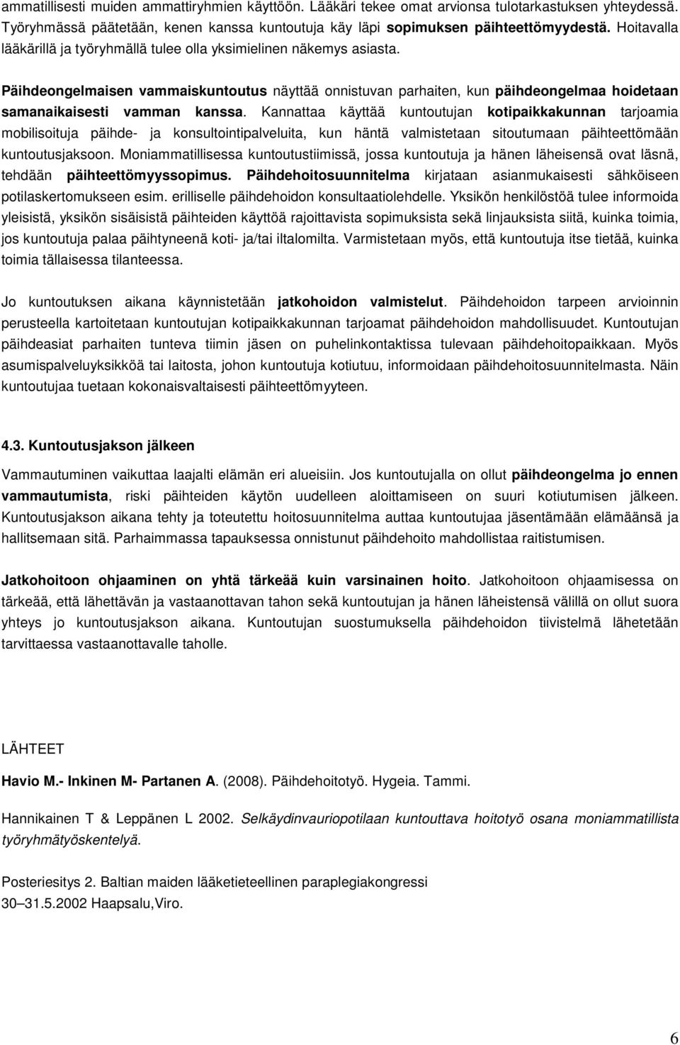 Päihdeongelmaisen vammaiskuntoutus näyttää onnistuvan parhaiten, kun päihdeongelmaa hoidetaan samanaikaisesti vamman kanssa.