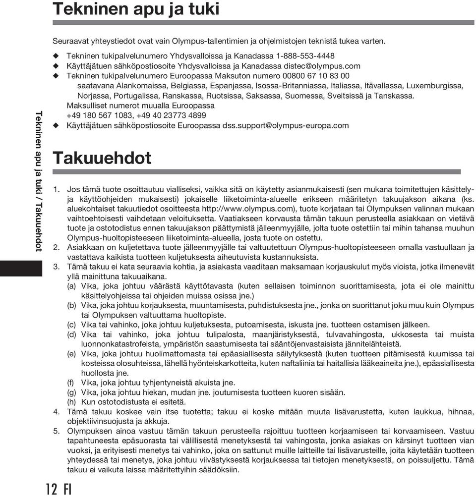 com Tekninen tukipalvelunumero Euroopassa Maksuton numero 00800 67 0 83 00 saatavana Alankomaissa, Belgiassa, Espanjassa, Isossa-Britanniassa, Italiassa, Itävallassa, Luxemburgissa, Norjassa,