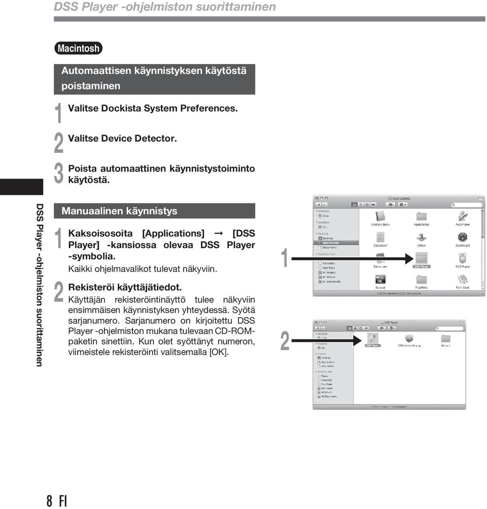 Manuaalinen käynnistys Kaksoisosoita [Applications] [DSS Player] -kansiossa olevaa DSS Player -symbolia. Kaikki ohjelmavalikot tulevat näkyviin. Rekisteröi käyttäjätiedot.