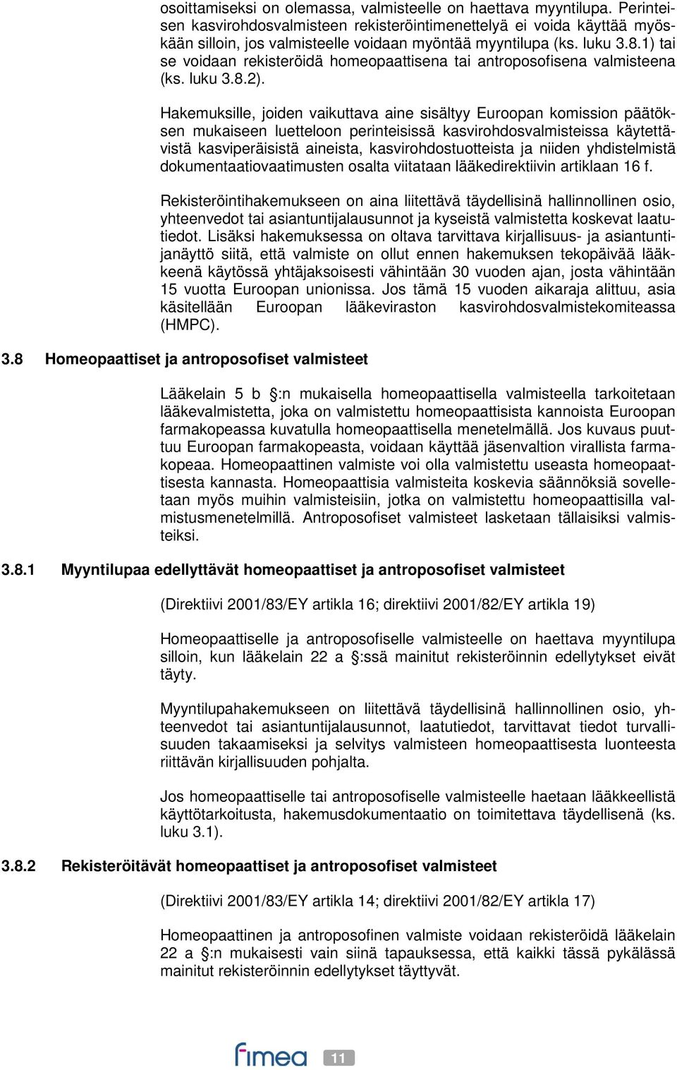 1) tai se voidaan rekisteröidä homeopaattisena tai antroposofisena valmisteena (ks. luku 3.8.2).