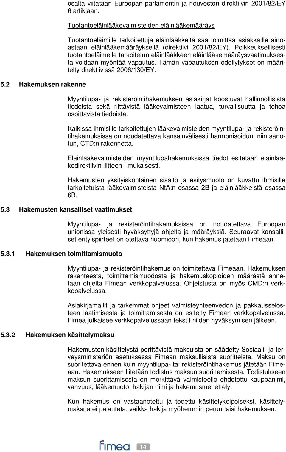 Poikkeuksellisesti tuotantoeläimelle tarkoitetun eläinlääkkeen eläinlääkemääräysvaatimuksesta voidaan myöntää vapautus. Tämän vapautuksen edellytykset on määritelty direktiivissä 2006/130/EY.