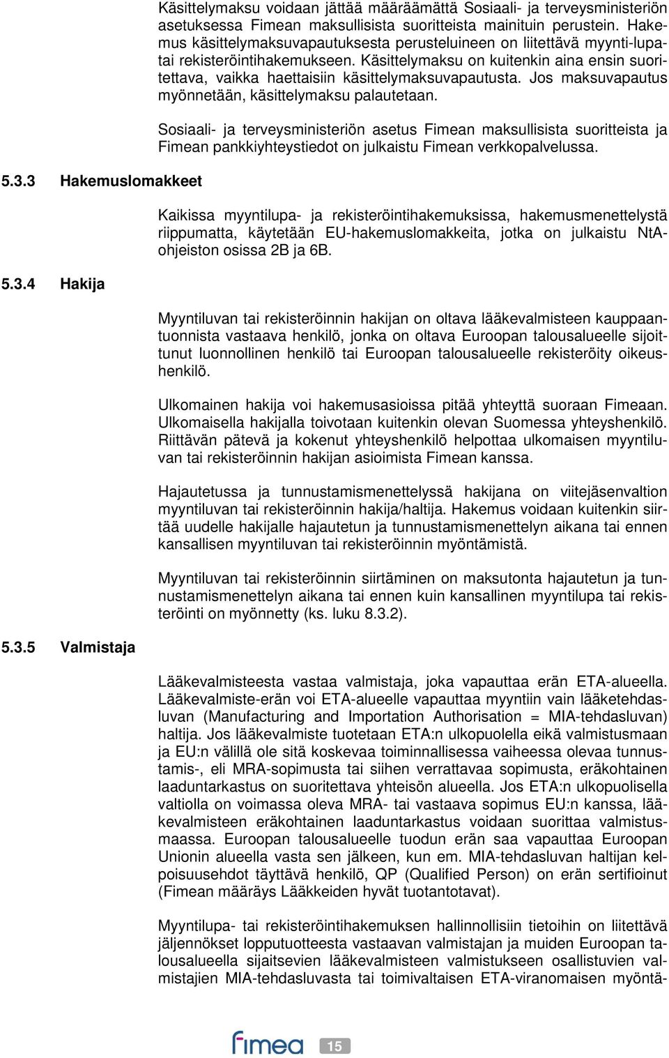 Käsittelymaksu on kuitenkin aina ensin suoritettava, vaikka haettaisiin käsittelymaksuvapautusta. Jos maksuvapautus myönnetään, käsittelymaksu palautetaan.