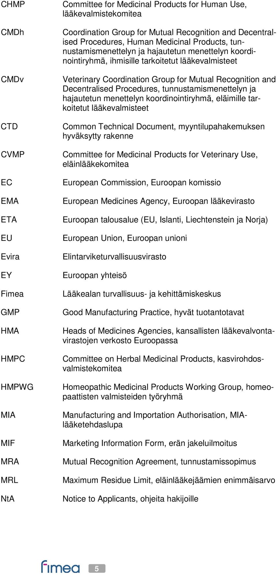 Group for Mutual Recognition and Decentralised Procedures, tunnustamismenettelyn ja hajautetun menettelyn koordinointiryhmä, eläimille tarkoitetut lääkevalmisteet Common Technical Document,