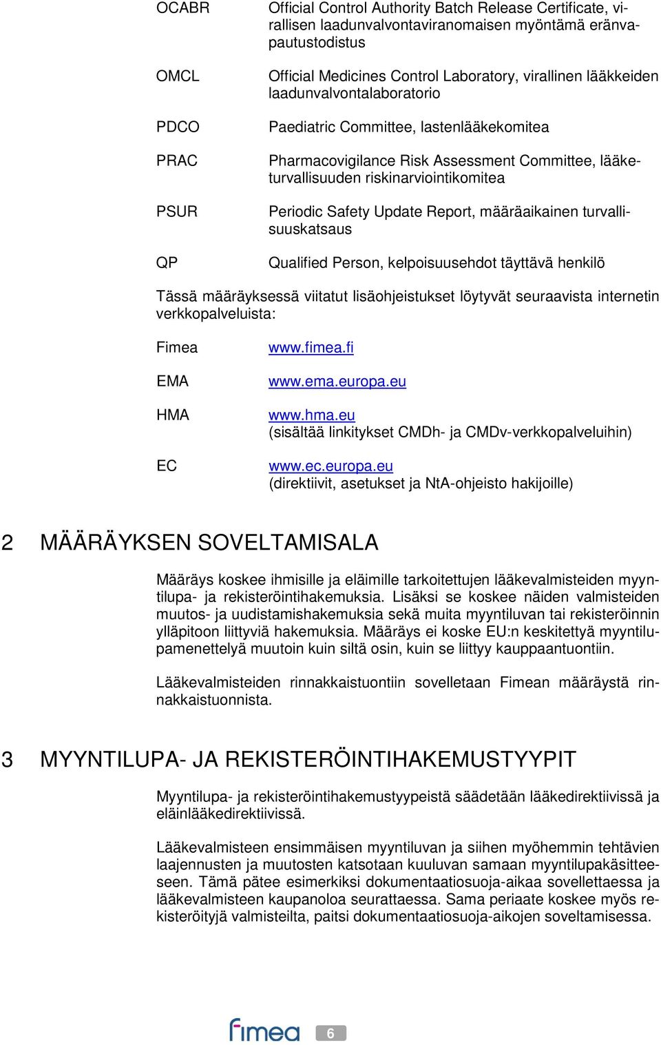 Report, määräaikainen turvallisuuskatsaus Qualified Person, kelpoisuusehdot täyttävä henkilö Tässä määräyksessä viitatut lisäohjeistukset löytyvät seuraavista internetin verkkopalveluista: Fimea EMA