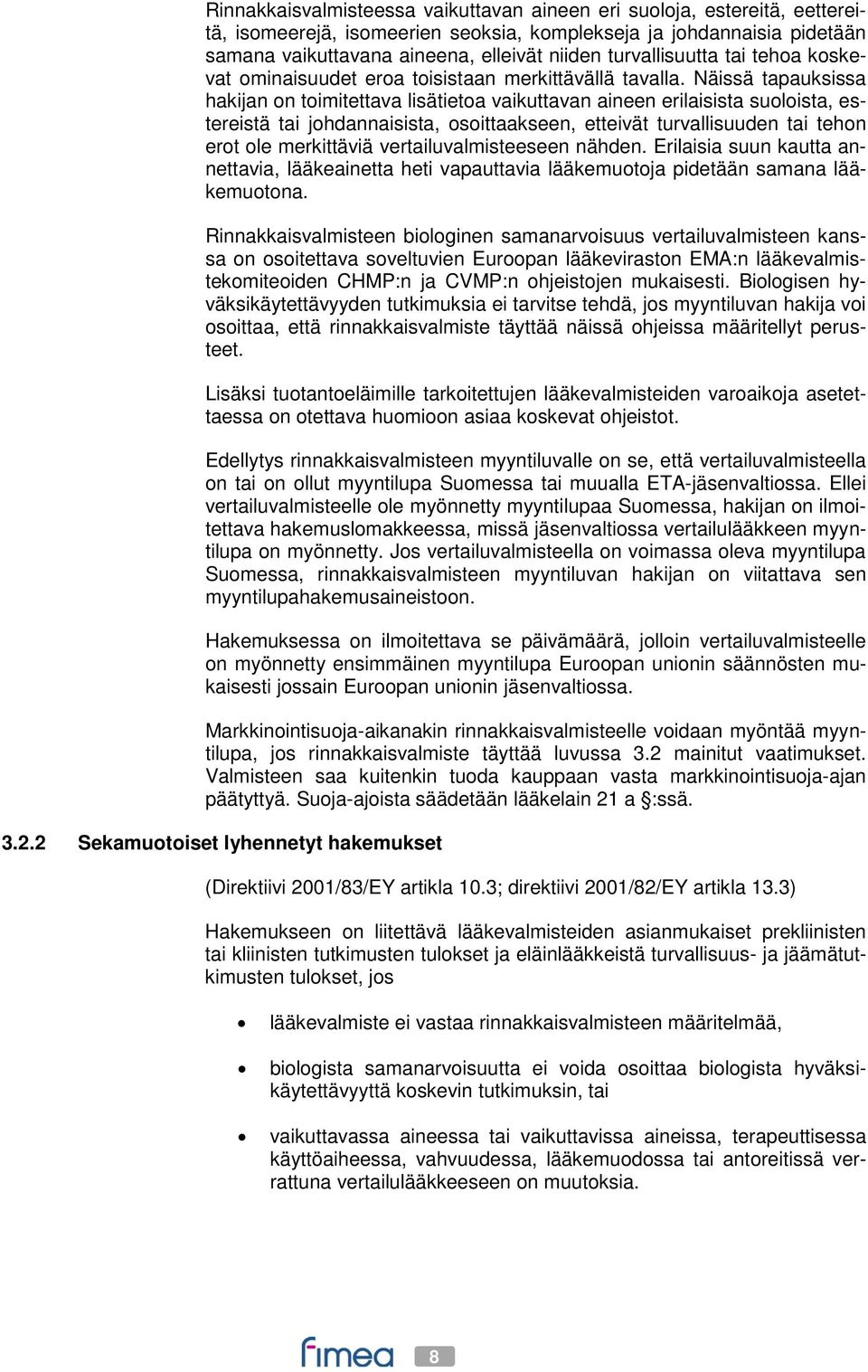 Näissä tapauksissa hakijan on toimitettava lisätietoa vaikuttavan aineen erilaisista suoloista, estereistä tai johdannaisista, osoittaakseen, etteivät turvallisuuden tai tehon erot ole merkittäviä