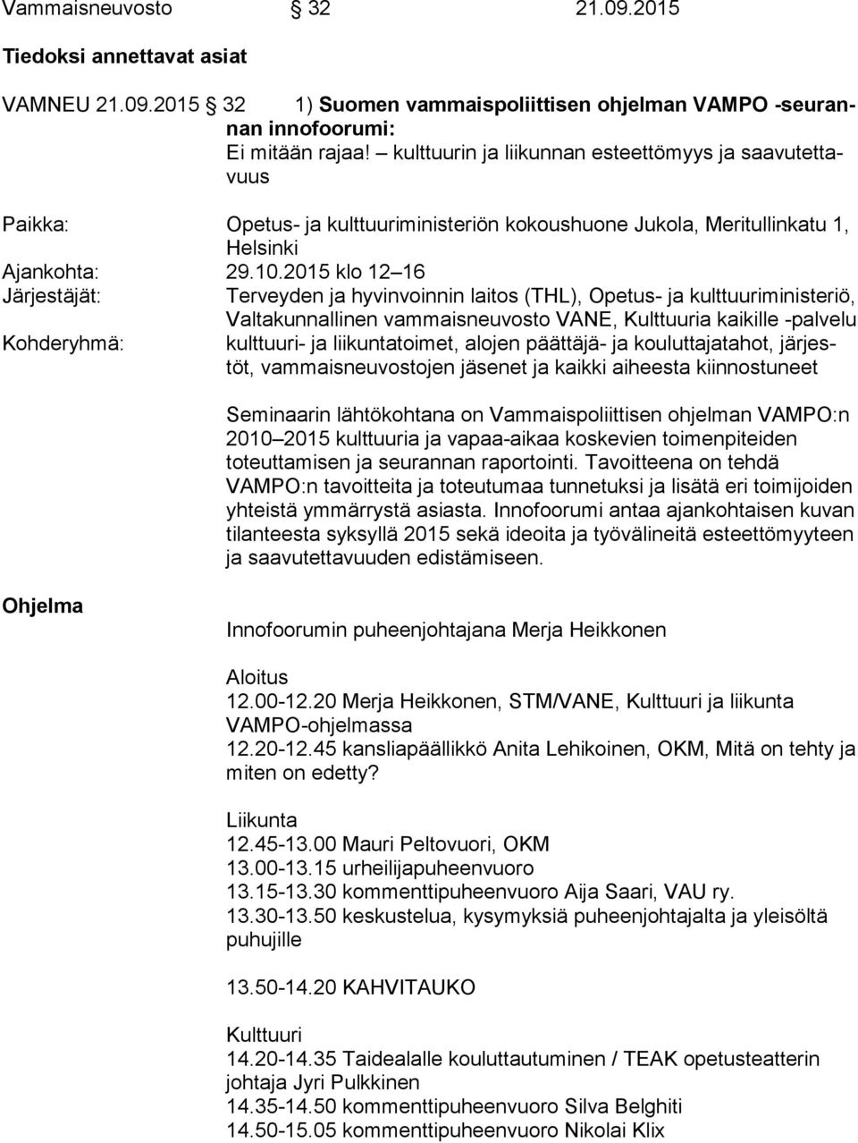 2015 klo 12 16 Järjestäjät: Terveyden ja hyvinvoinnin laitos (THL), Opetus- ja kult tuu ri mi nis te riö, Valtakunnallinen vammaisneuvosto VANE, Kult tuu ria kaikille -palvelu Kohderyhmä: kulttuuri-