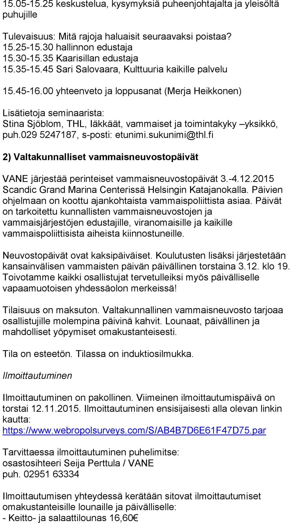 00 yhteenveto ja loppusanat (Merja Heikkonen) Lisätietoja seminaarista: Stina Sjöblom, THL, Iäkkäät, vammaiset ja toimintakyky yk sik kö, puh.029 5247187, s-posti: etunimi.sukunimi@thl.