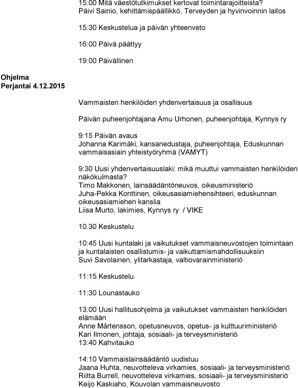 2015 Vammaisten henkilöiden yhdenvertaisuus ja osallisuus Päivän puheenjohtajana Amu Urhonen, puheenjohtaja, Kyn nys ry 9:15 Päivän avaus Johanna Karimäki, kansanedustaja, puheenjohtaja, Edus kun nan