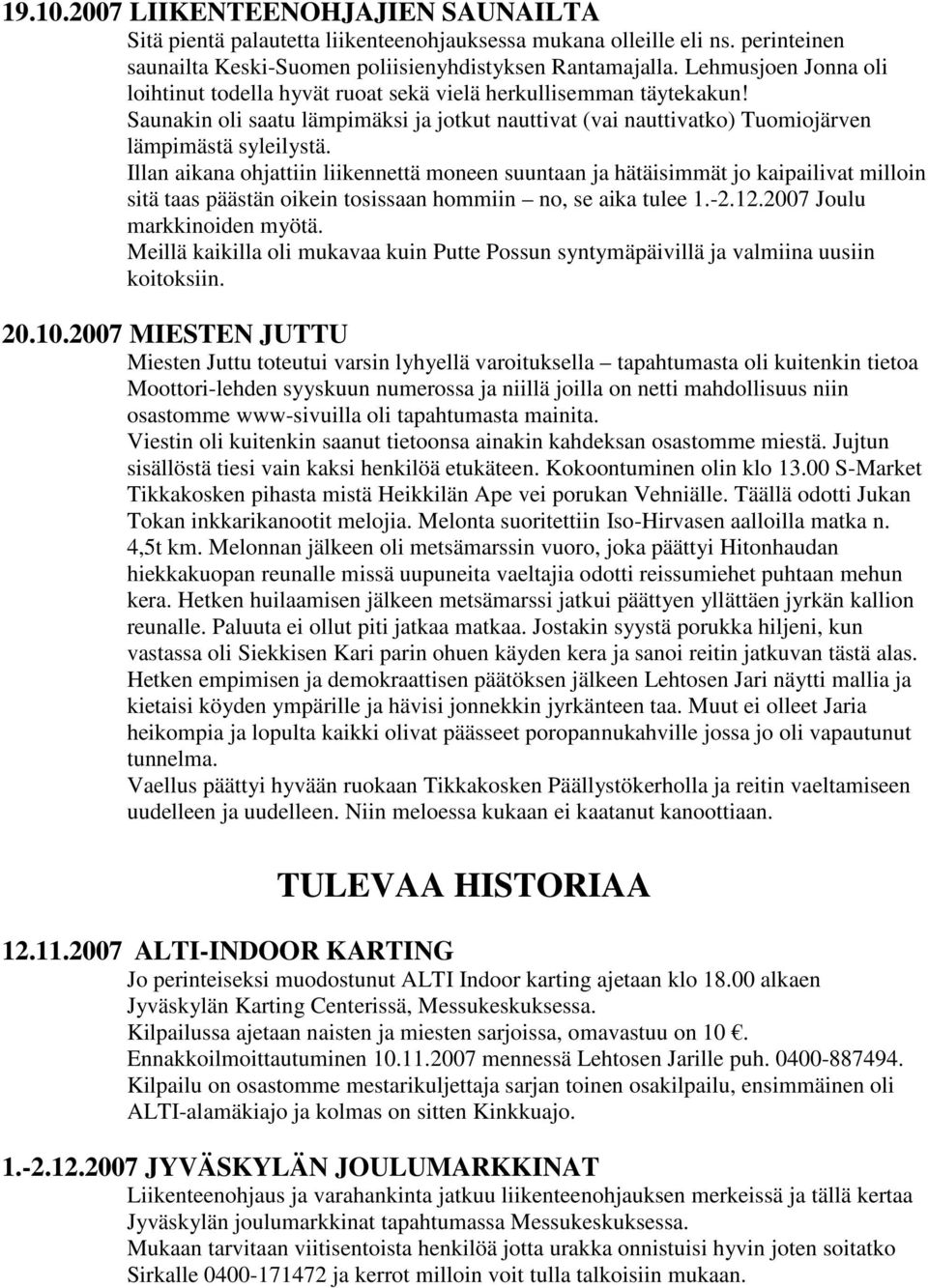 Illan aikana ohjattiin liikennettä moneen suuntaan ja hätäisimmät jo kaipailivat milloin sitä taas päästän oikein tosissaan hommiin no, se aika tulee 1.-2.12.2007 Joulu markkinoiden myötä.