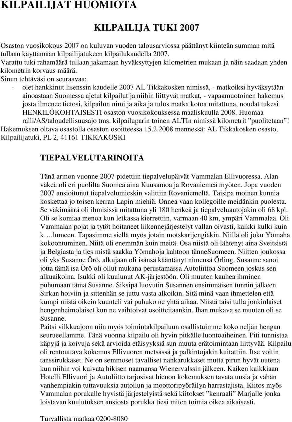 Sinun tehtäväsi on seuraavaa: - olet hankkinut lisenssin kaudelle 2007 AL Tikkakosken nimissä, - matkoiksi hyväksytään ainoastaan Suomessa ajetut kilpailut ja niihin liittyvät matkat, -