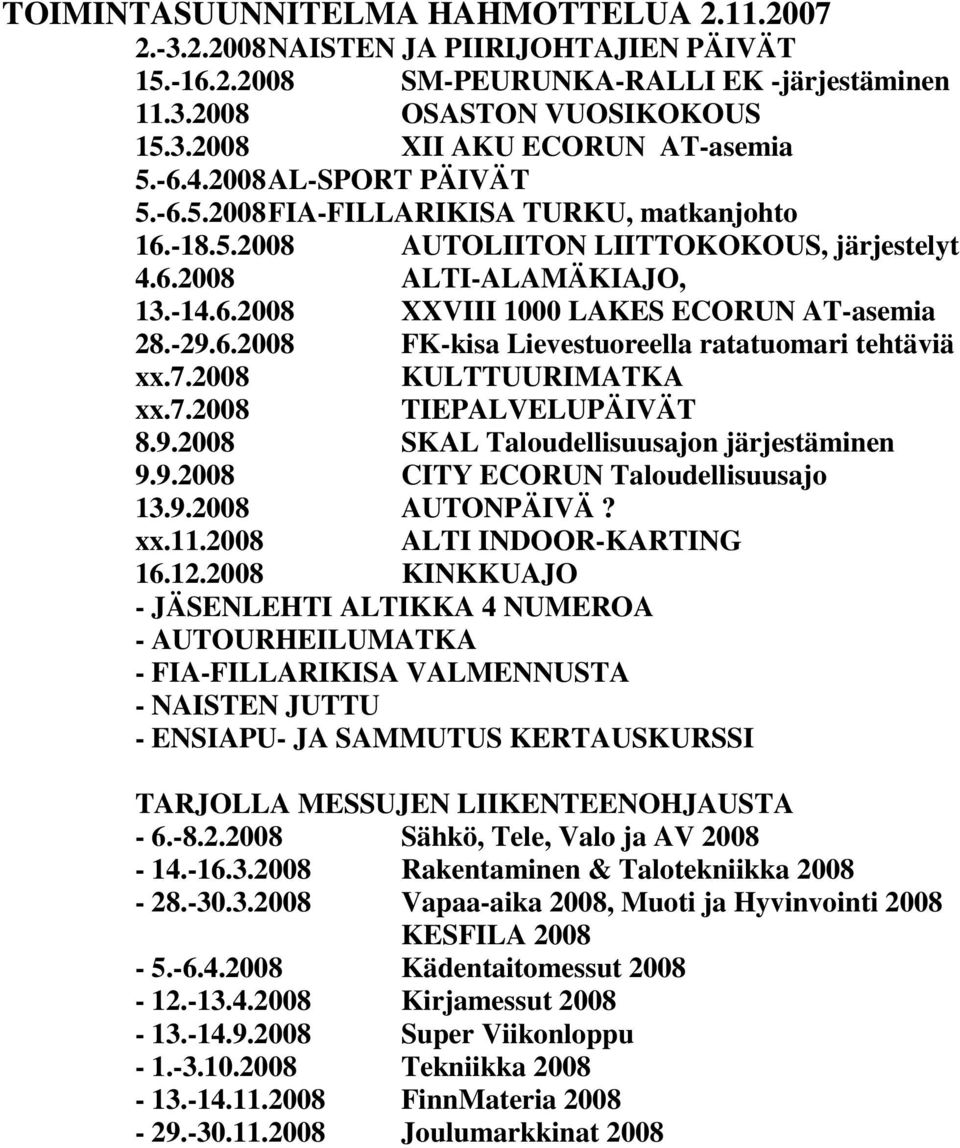 -29.6.2008 FK-kisa Lievestuoreella ratatuomari tehtäviä xx.7.2008 KULTTUURIMATKA xx.7.2008 TIEPALVELUPÄIVÄT 8.9.2008 SKAL Taloudellisuusajon järjestäminen 9.9.2008 CITY ECORUN Taloudellisuusajo 13.9.2008 AUTONPÄIVÄ?