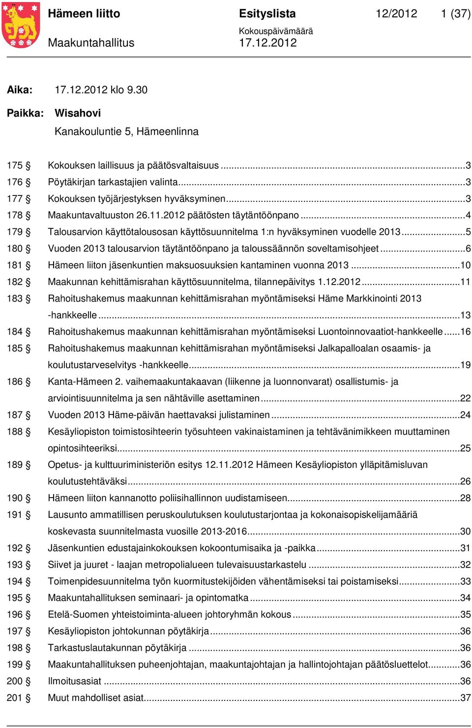 .. 5 180 Vuoden 2013 talousarvion täytäntöönpano ja taloussäännön soveltamisohjeet... 6 181 Hämeen liiton jäsenkuntien maksuosuuksien kantaminen vuonna 2013.