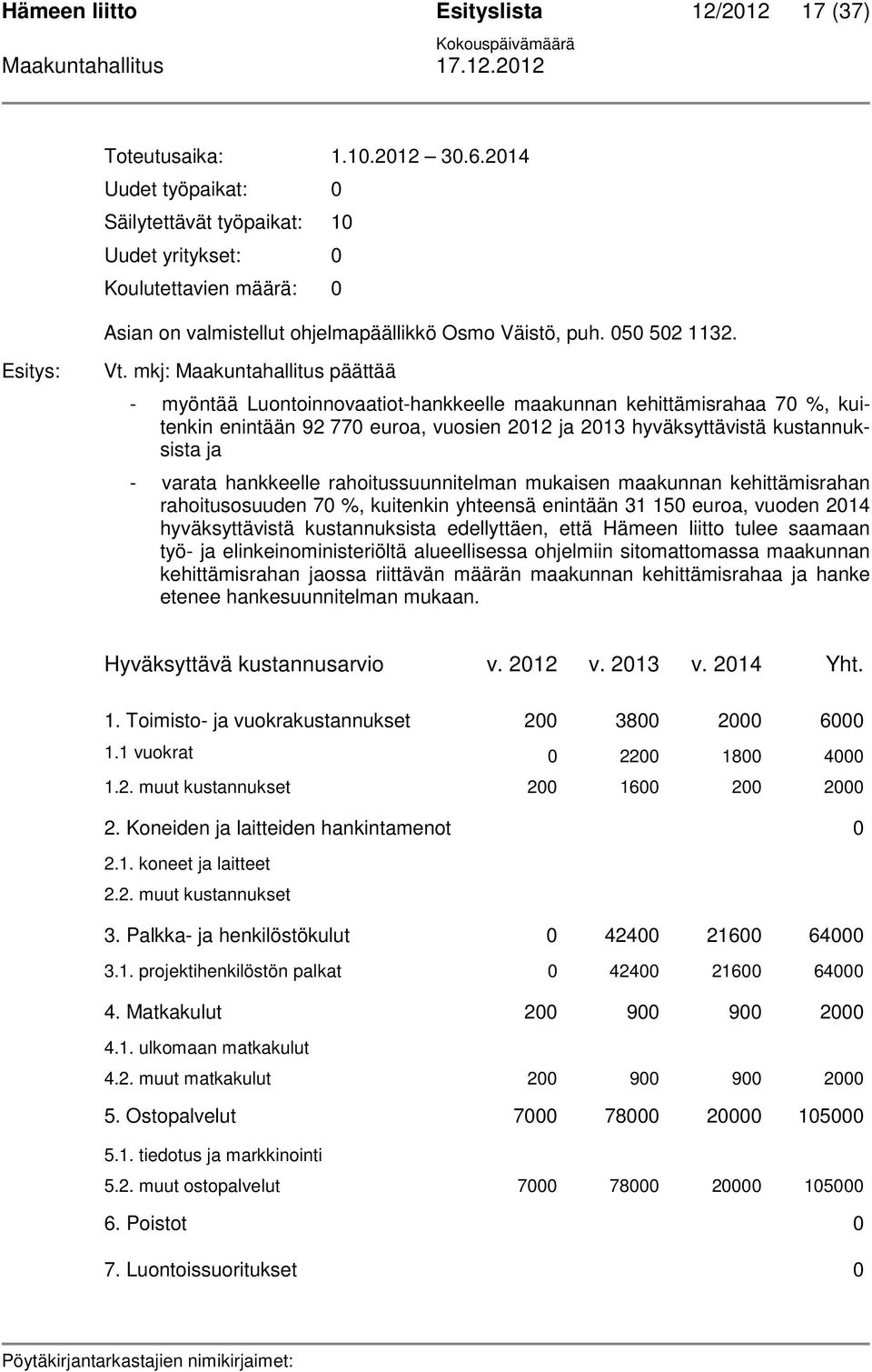 mkj: Maakuntahallitus päättää - myöntää Luontoinnovaatiot-hankkeelle maakunnan kehittämisrahaa 70 %, kuitenkin enintään 92 770 euroa, vuosien 2012 ja 2013 hyväksyttävistä kustannuksista ja - varata