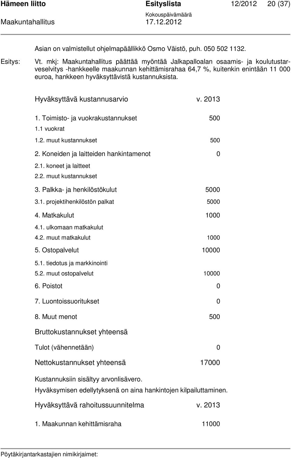 kustannuksista. Hyväksyttävä kustannusarvio v. 2013 1. Toimisto- ja vuokrakustannukset 500 1.1 vuokrat 1.2. muut kustannukset 500 2. Koneiden ja laitteiden hankintamenot 0 2.1. koneet ja laitteet 2.2. muut kustannukset 3.