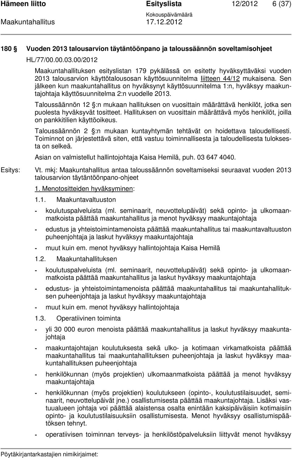 Sen jälkeen kun maakuntahallitus on hyväksynyt käyttösuunnitelma 1:n, hyväksyy maakuntajohtaja käyttösuunnitelma 2:n vuodelle 2013.