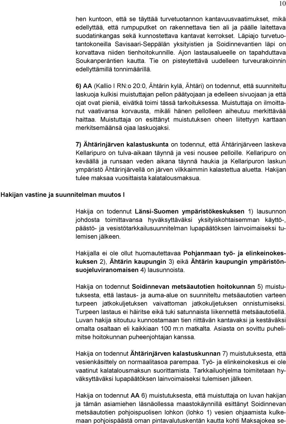 Ajon lastausalueelle on tapahduttava Soukanperäntien kautta. Tie on pisteytettävä uudelleen turveurakoinnin edellyttämillä tonnimäärillä.