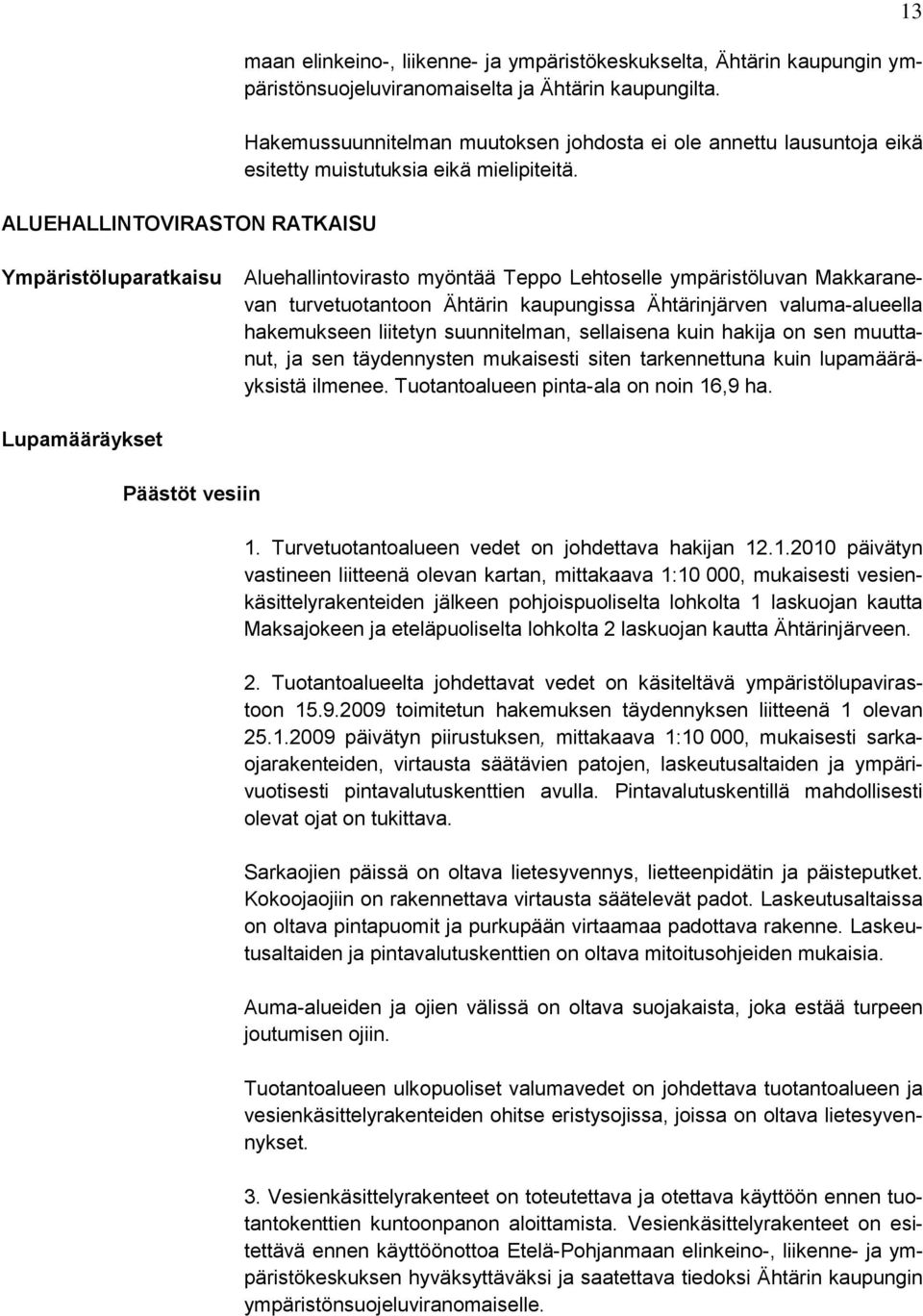 13 Ympäristöluparatkaisu Aluehallintovirasto myöntää Teppo Lehtoselle ympäristöluvan Makkaranevan turvetuotantoon Ähtärin kaupungissa Ähtärinjärven valuma-alueella hakemukseen liitetyn suunnitelman,