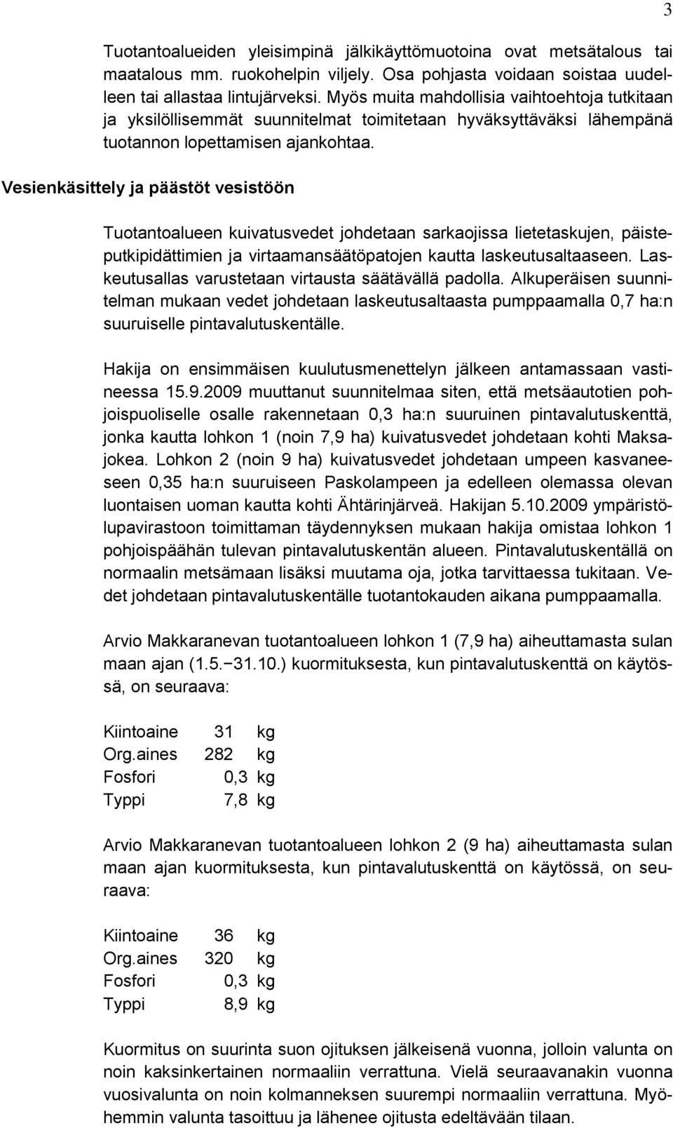 Vesienkäsittely ja päästöt vesistöön Tuotantoalueen kuivatusvedet johdetaan sarkaojissa lietetaskujen, päisteputkipidättimien ja virtaamansäätöpatojen kautta laskeutusaltaaseen.