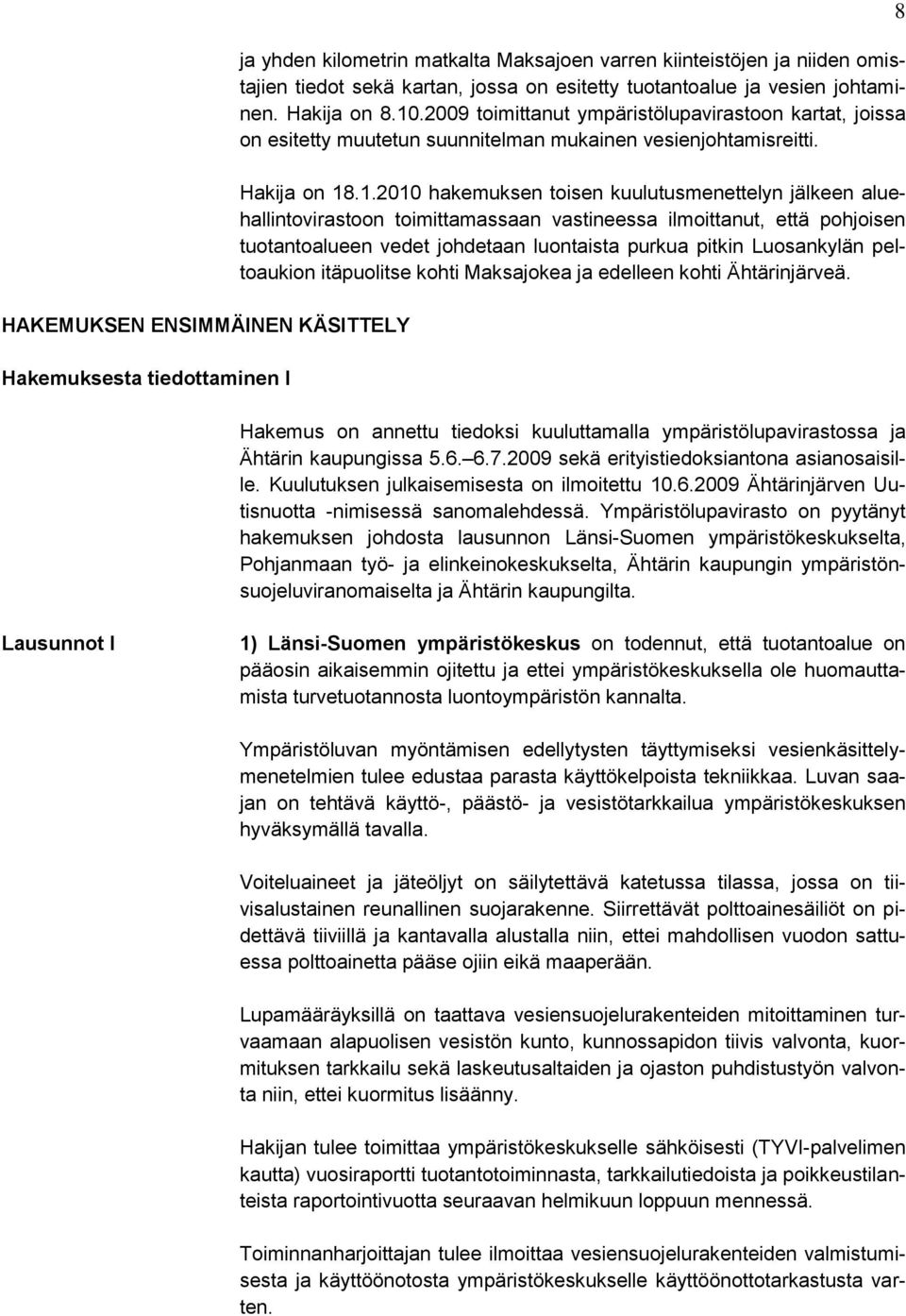 .2009 toimittanut ympäristölupavirastoon kartat, joissa on esitetty muutetun suunnitelman mukainen vesienjohtamisreitti. Hakija on 18