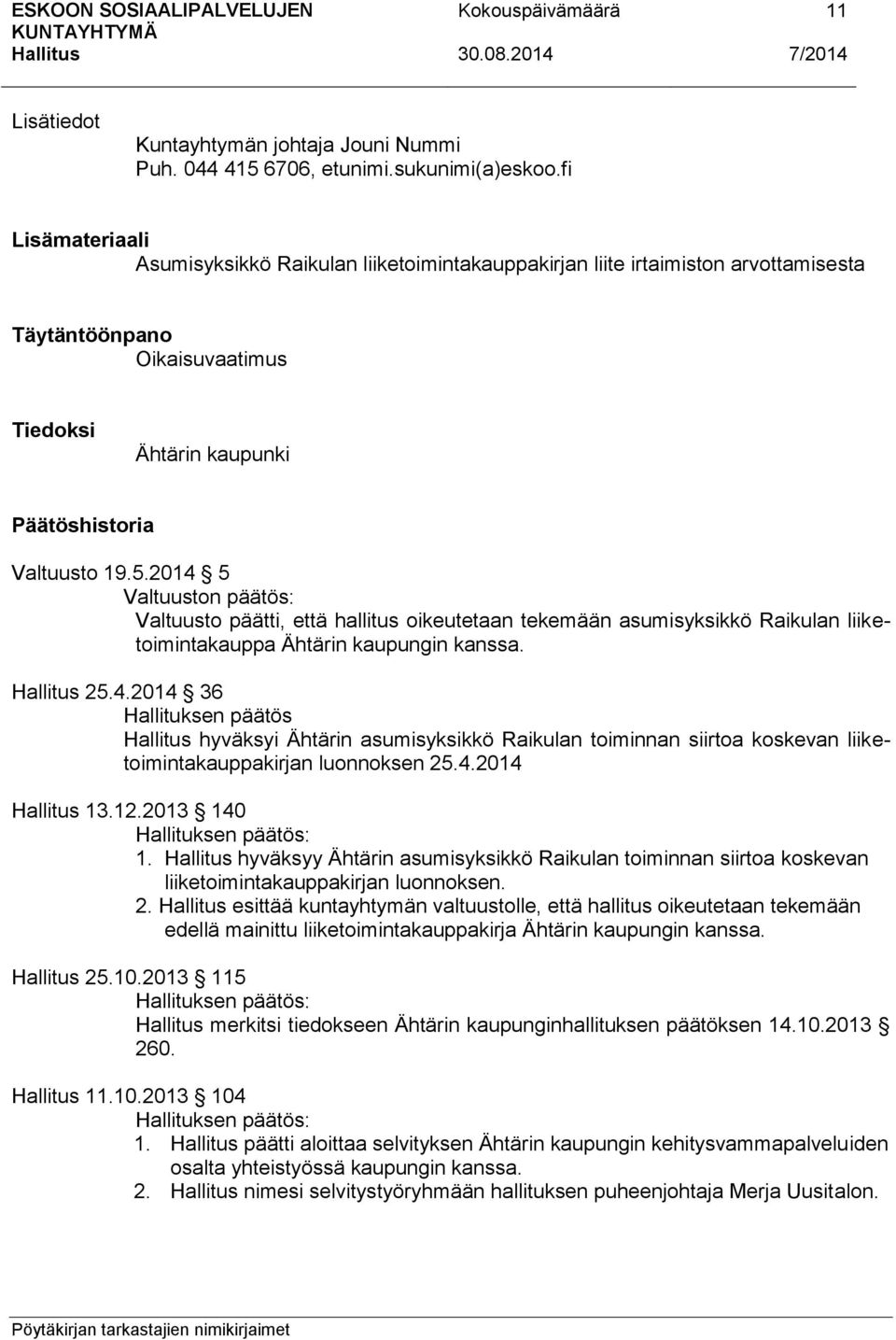 2014 5 Valtuuston päätös: Valtuusto päätti, että hallitus oikeutetaan tekemään asumisyksikkö Raikulan liiketoimintakauppa Ähtärin kaupungin kanssa. 25.4.2014 36 hyväksyi Ähtärin asumisyksikkö Raikulan toiminnan siirtoa koskevan liiketoimintakauppakirjan luonnoksen 25.