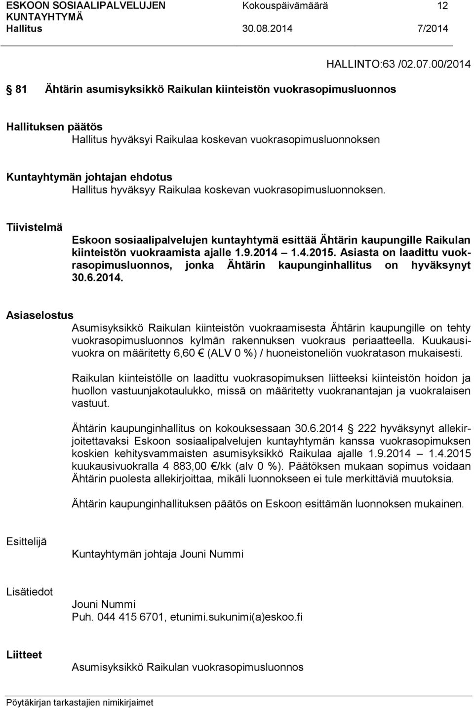 Tiivistelmä Eskoon sosiaalipalvelujen kuntayhtymä esittää Ähtärin kaupungille Raikulan kiinteistön vuokraamista ajalle 1.9.2014 1.4.2015.