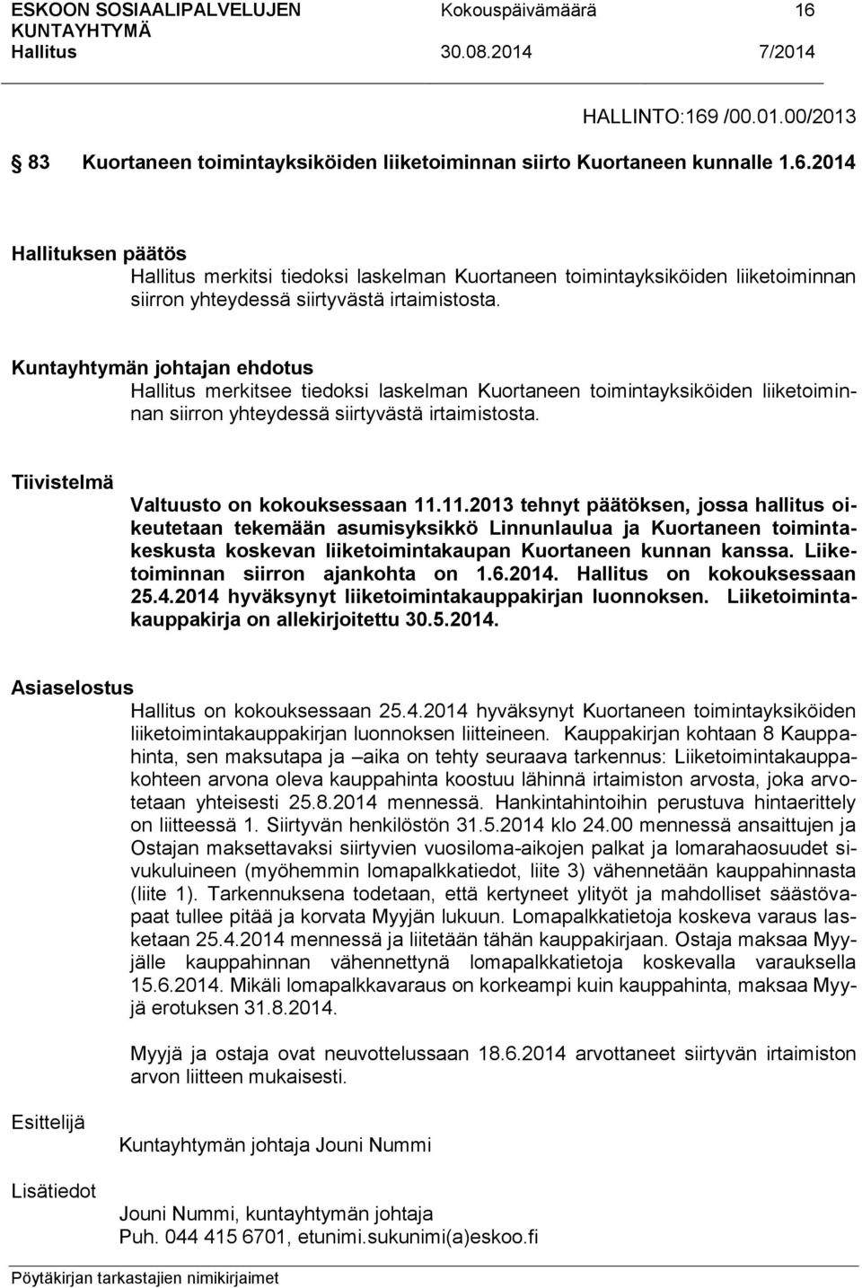 11.2013 tehnyt päätöksen, jossa hallitus oikeutetaan tekemään asumisyksikkö Linnunlaulua ja Kuortaneen toimintakeskusta koskevan liiketoimintakaupan Kuortaneen kunnan kanssa.