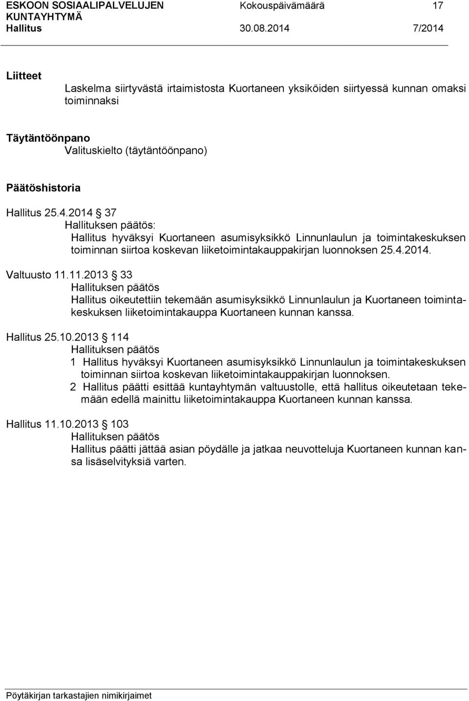 11.2013 33 oikeutettiin tekemään asumisyksikkö Linnunlaulun ja Kuortaneen toimintakeskuksen liiketoimintakauppa Kuortaneen kunnan kanssa. 25.10.