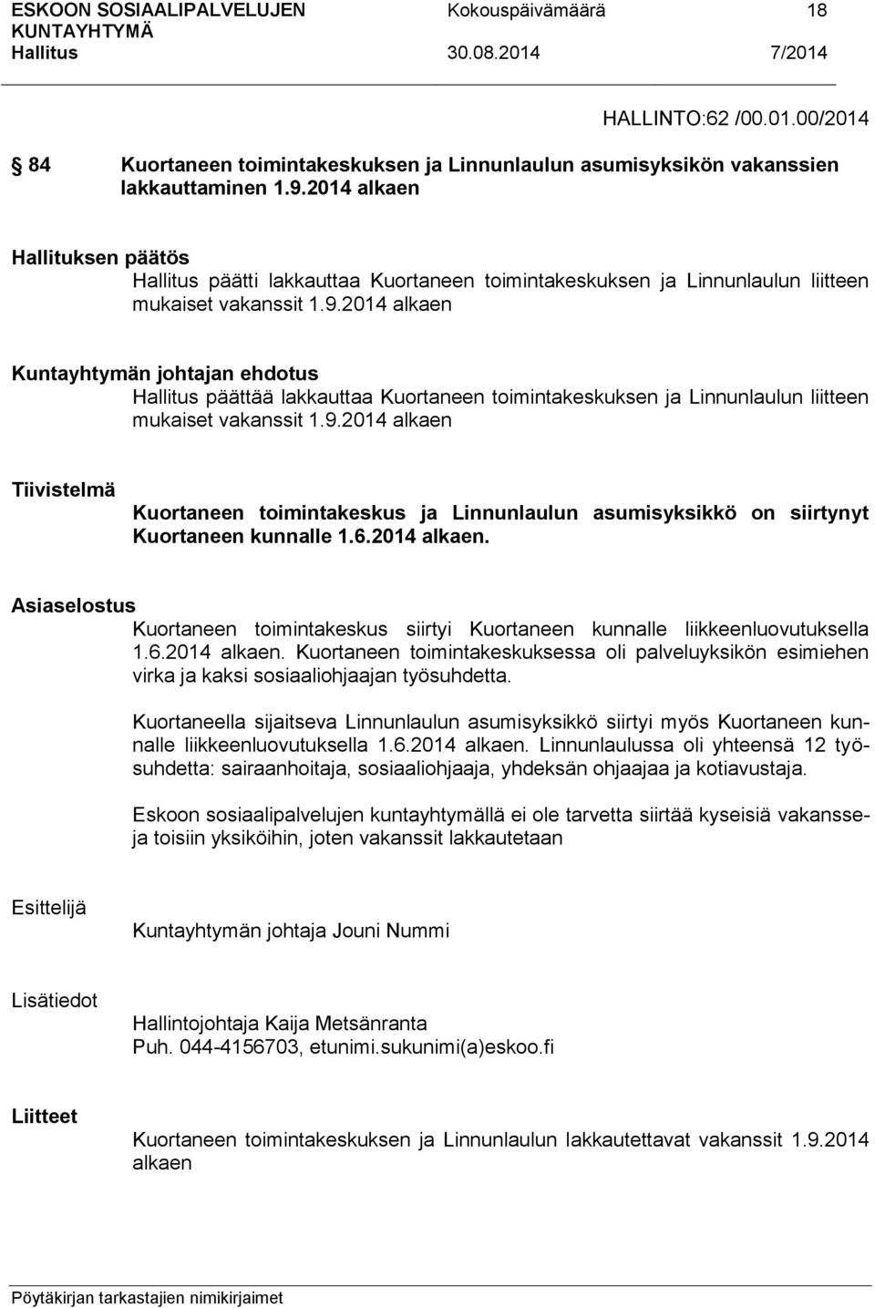 2014 alkaen Kuntayhtymän johtajan ehdotus päättää lakkauttaa Kuortaneen toimintakeskuksen ja Linnunlaulun liitteen mukaiset vakanssit 1.9.