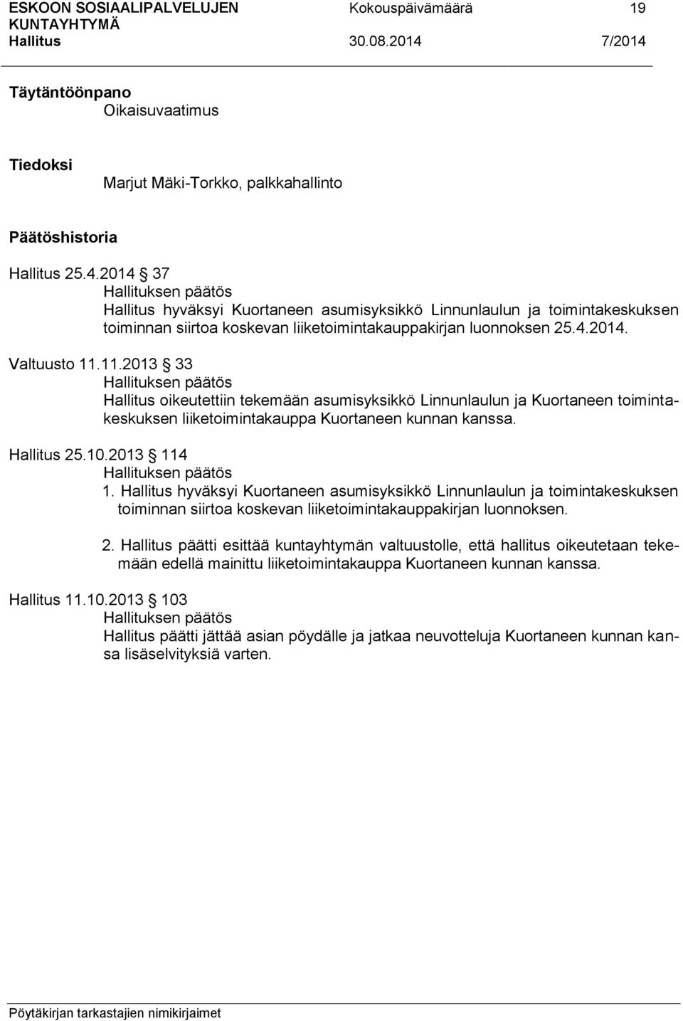 11.2013 33 oikeutettiin tekemään asumisyksikkö Linnunlaulun ja Kuortaneen toimintakeskuksen liiketoimintakauppa Kuortaneen kunnan kanssa. 25.10.2013 114 1.