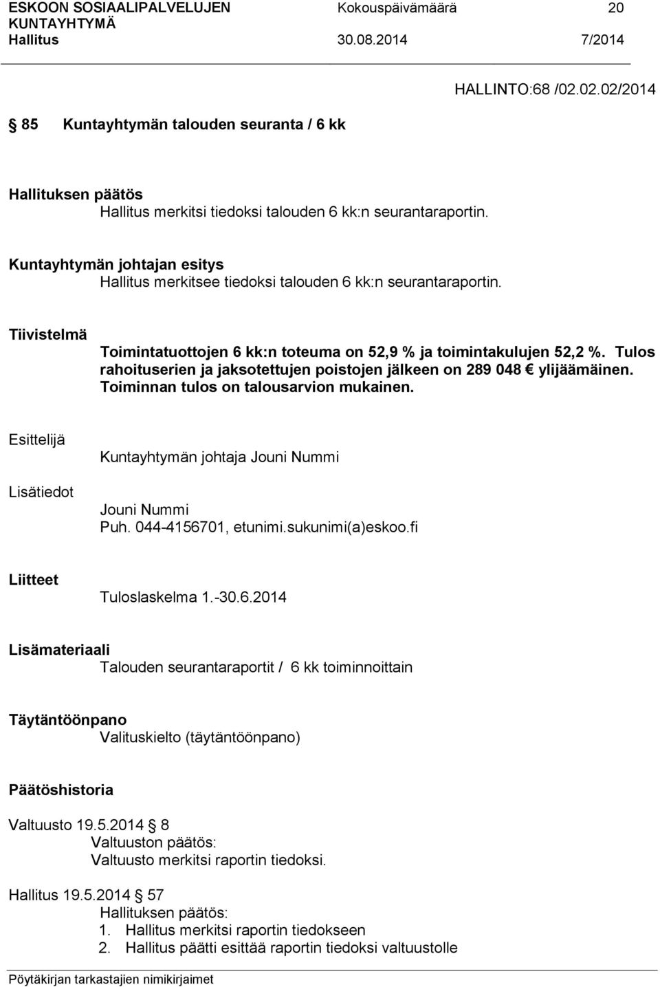 Tulos rahoituserien ja jaksotettujen poistojen jälkeen on 289 048 ylijäämäinen. Toiminnan tulos on talousarvion mukainen. Esittelijä Lisätiedot Kuntayhtymän johtaja Jouni Nummi Jouni Nummi Puh.