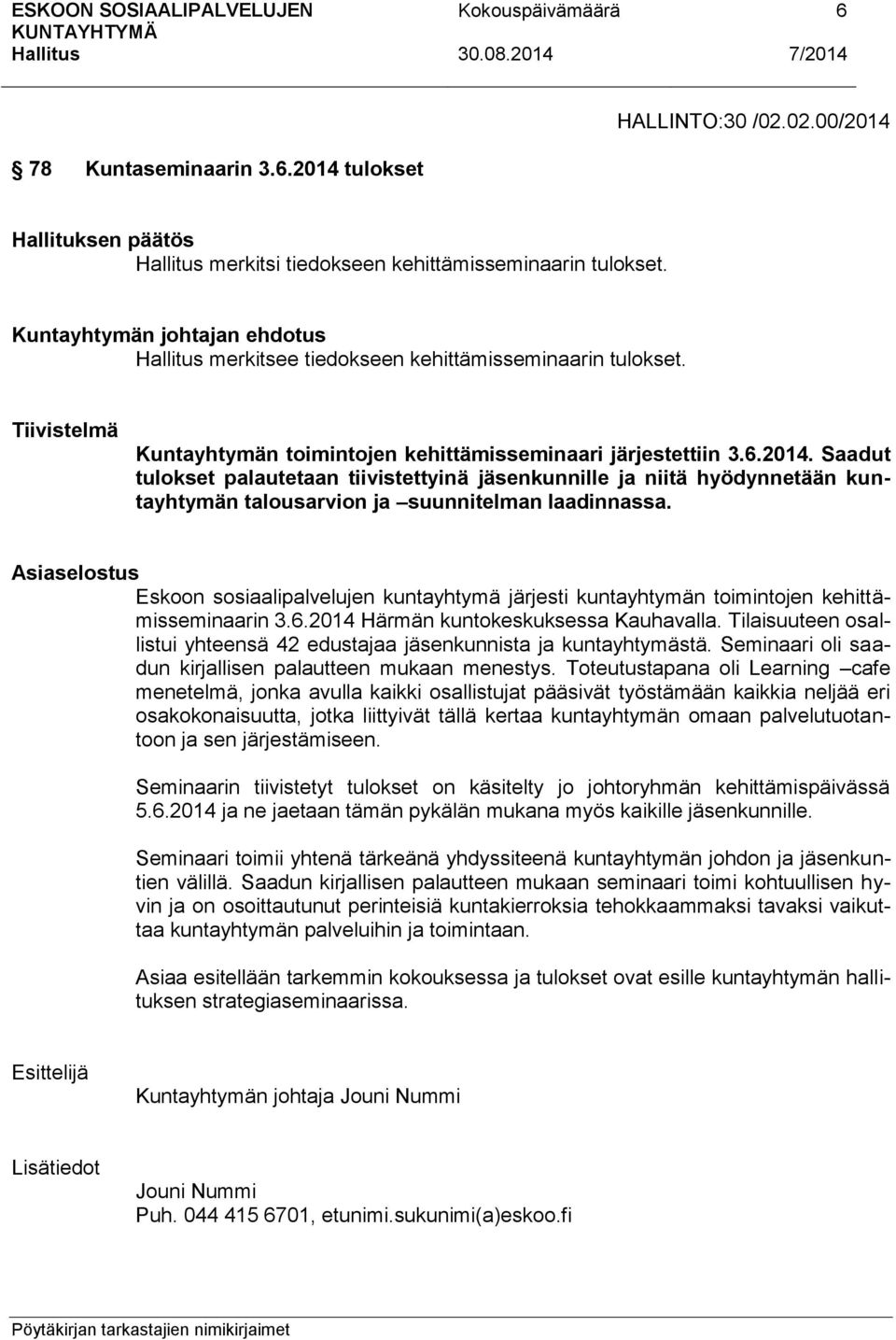 Saadut tulokset palautetaan tiivistettyinä jäsenkunnille ja niitä hyödynnetään kuntayhtymän talousarvion ja suunnitelman laadinnassa.