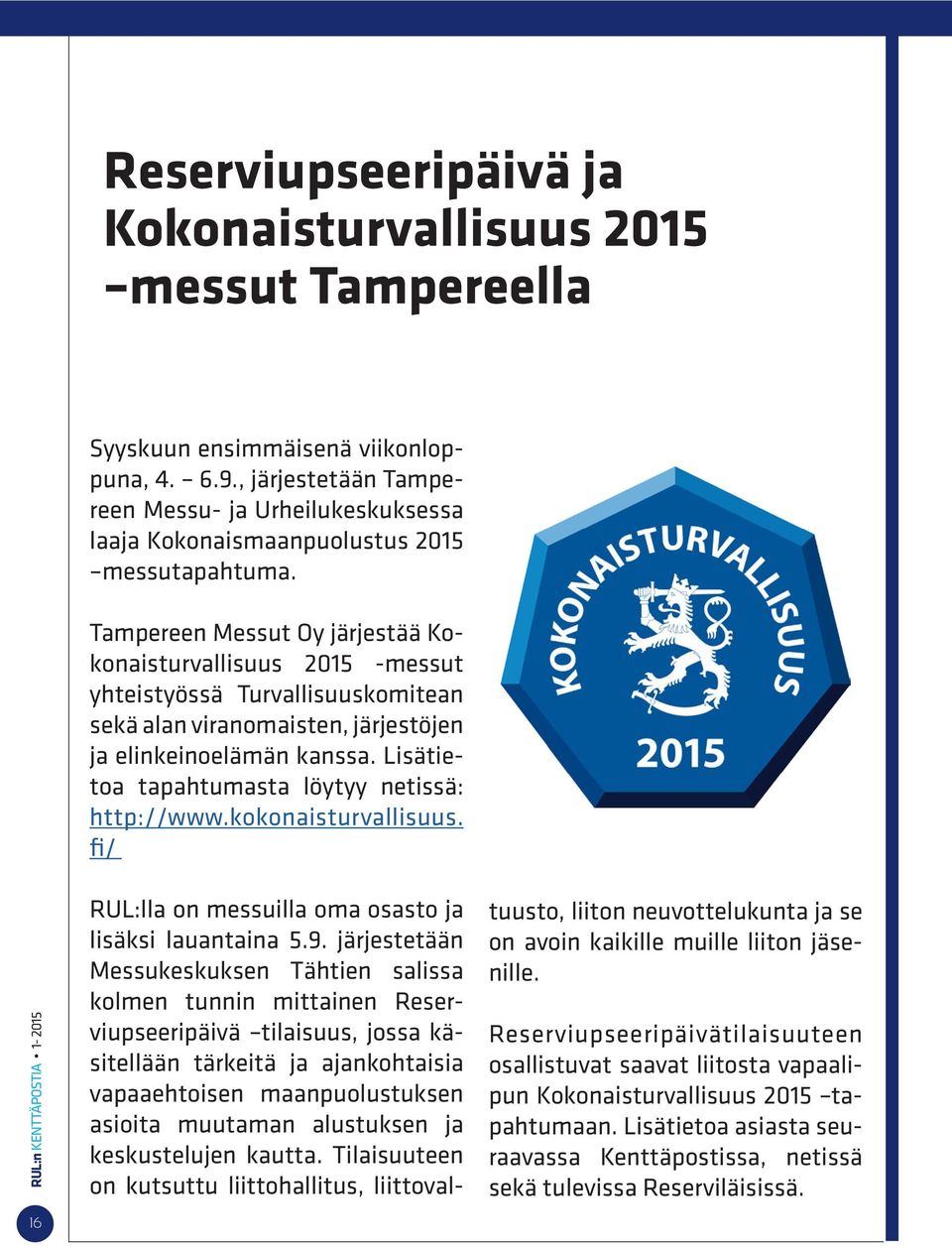 Tampereen Messut Oy järjestää Kokonaisturvallisuus 2015 -messut yhteistyössä Turvallisuuskomitean sekä alan viranomaisten, järjestöjen ja elinkeinoelämän kanssa.