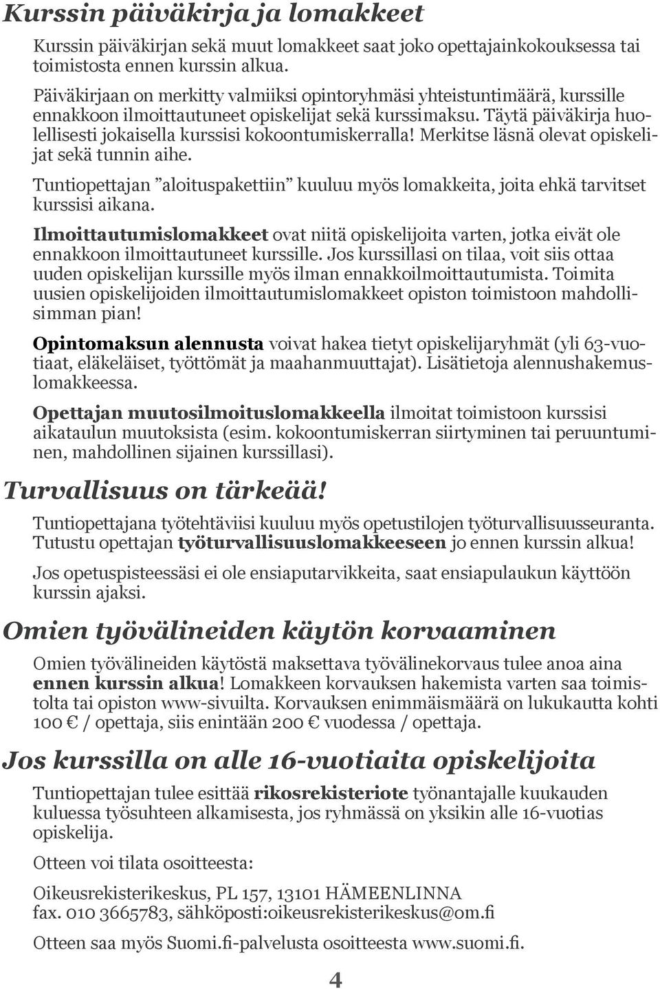Täytä päiväkirja huolellisesti jokaisella kurssisi kokoontumiskerralla! Merkitse läsnä olevat opiskelijat sekä tunnin aihe.