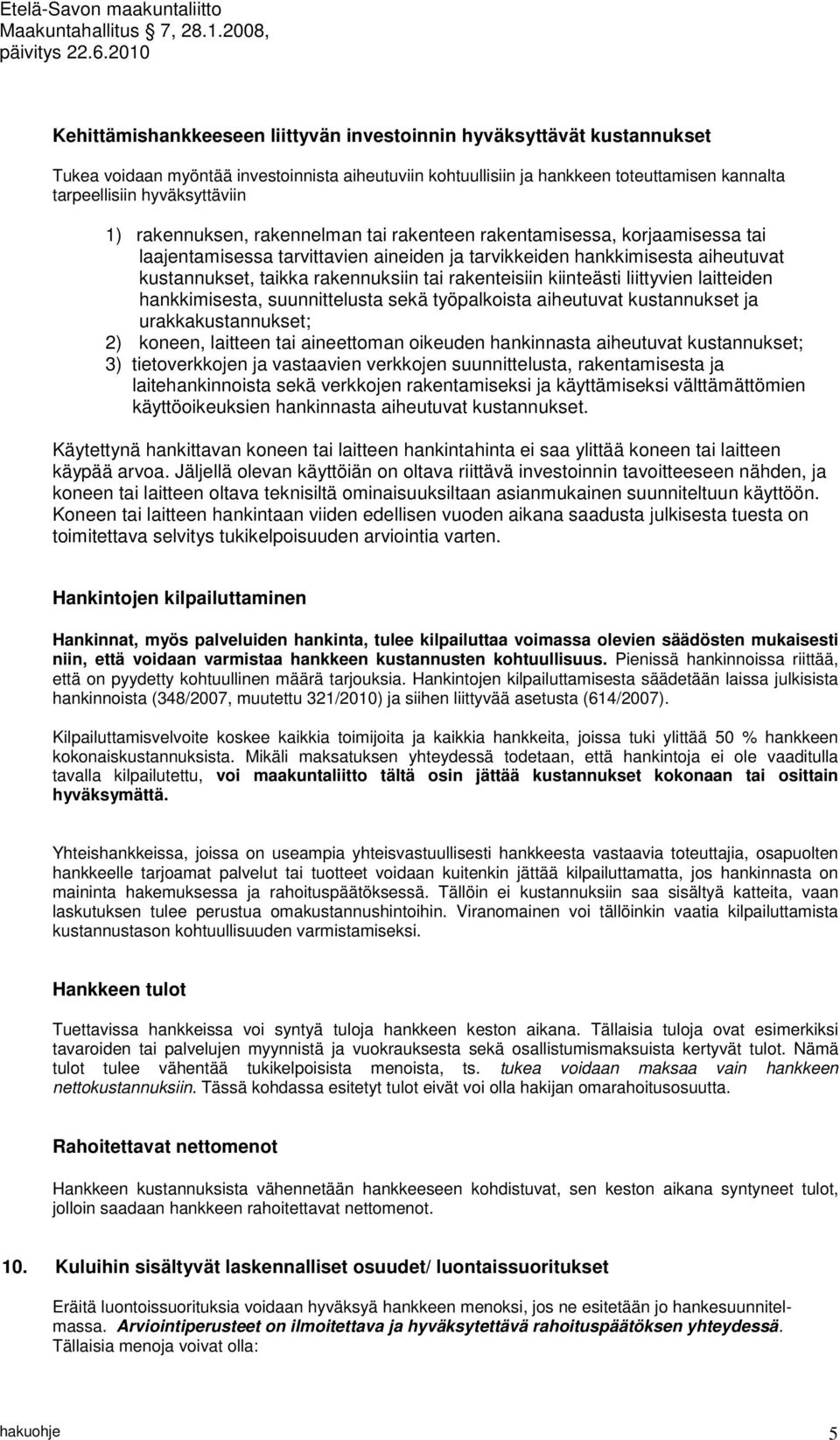 rakenteisiin kiinteästi liittyvien laitteiden hankkimisesta, suunnittelusta sekä työpalkoista aiheutuvat kustannukset ja urakkakustannukset; 2) koneen, laitteen tai aineettoman oikeuden hankinnasta