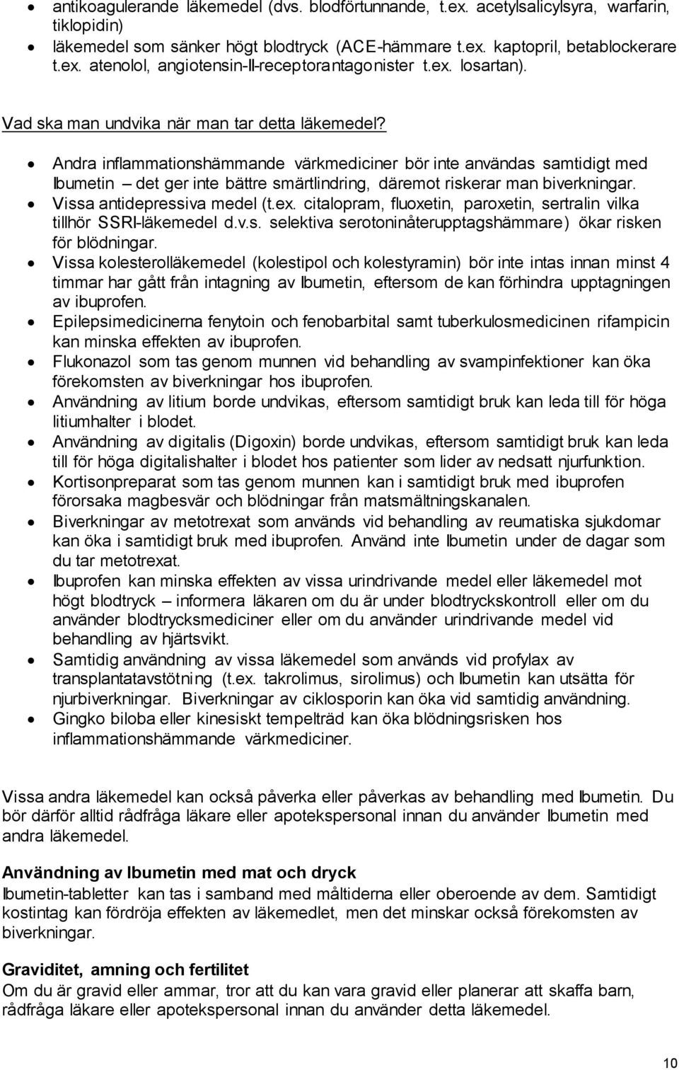 Andra inflammationshämmande värkmediciner bör inte användas samtidigt med Ibumetin det ger inte bättre smärtlindring, däremot riskerar man biverkningar. Vissa antidepressiva medel (t.ex.