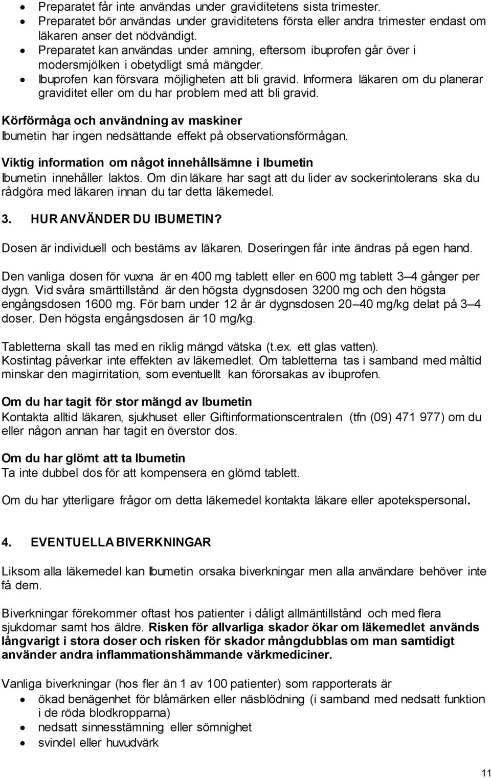 Informera läkaren om du planerar graviditet eller om du har problem med att bli gravid. Körförmåga och användning av maskiner Ibumetin har ingen nedsättande effekt på observationsförmågan.