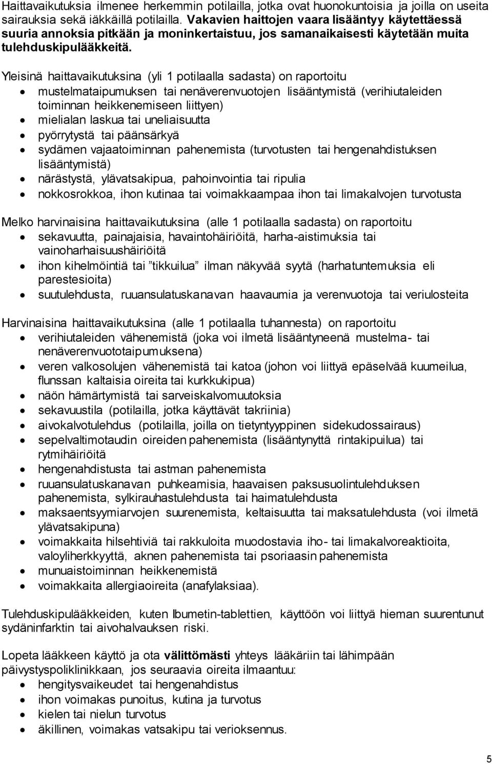 Yleisinä haittavaikutuksina (yli 1 potilaalla sadasta) on raportoitu mustelmataipumuksen tai nenäverenvuotojen lisääntymistä (verihiutaleiden toiminnan heikkenemiseen liittyen) mielialan laskua tai