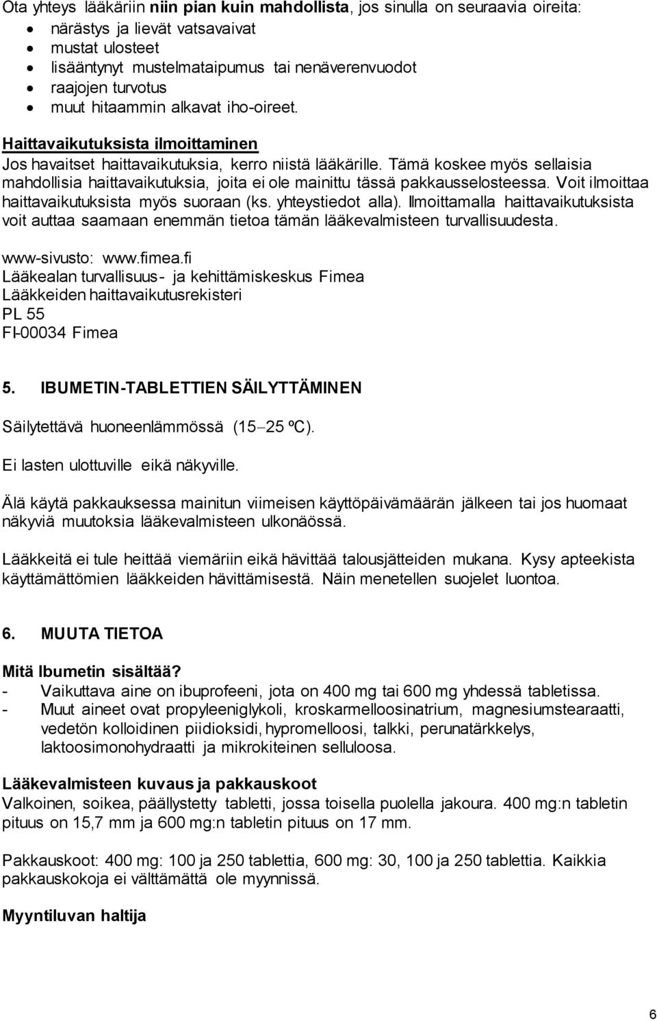 Tämä koskee myös sellaisia mahdollisia haittavaikutuksia, joita ei ole mainittu tässä pakkausselosteessa. Voit ilmoittaa haittavaikutuksista myös suoraan (ks. yhteystiedot alla).