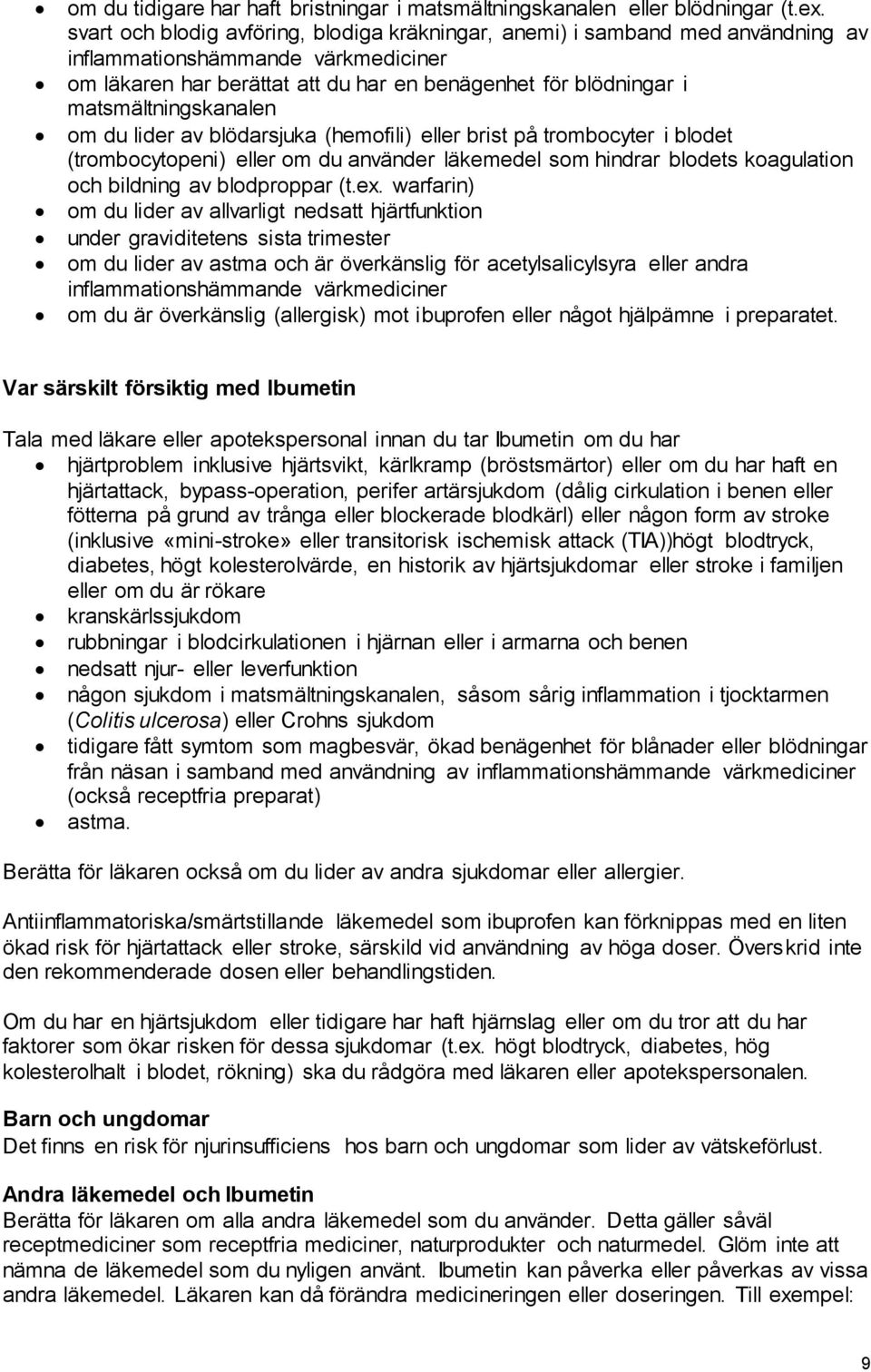 matsmältningskanalen om du lider av blödarsjuka (hemofili) eller brist på trombocyter i blodet (trombocytopeni) eller om du använder läkemedel som hindrar blodets koagulation och bildning av