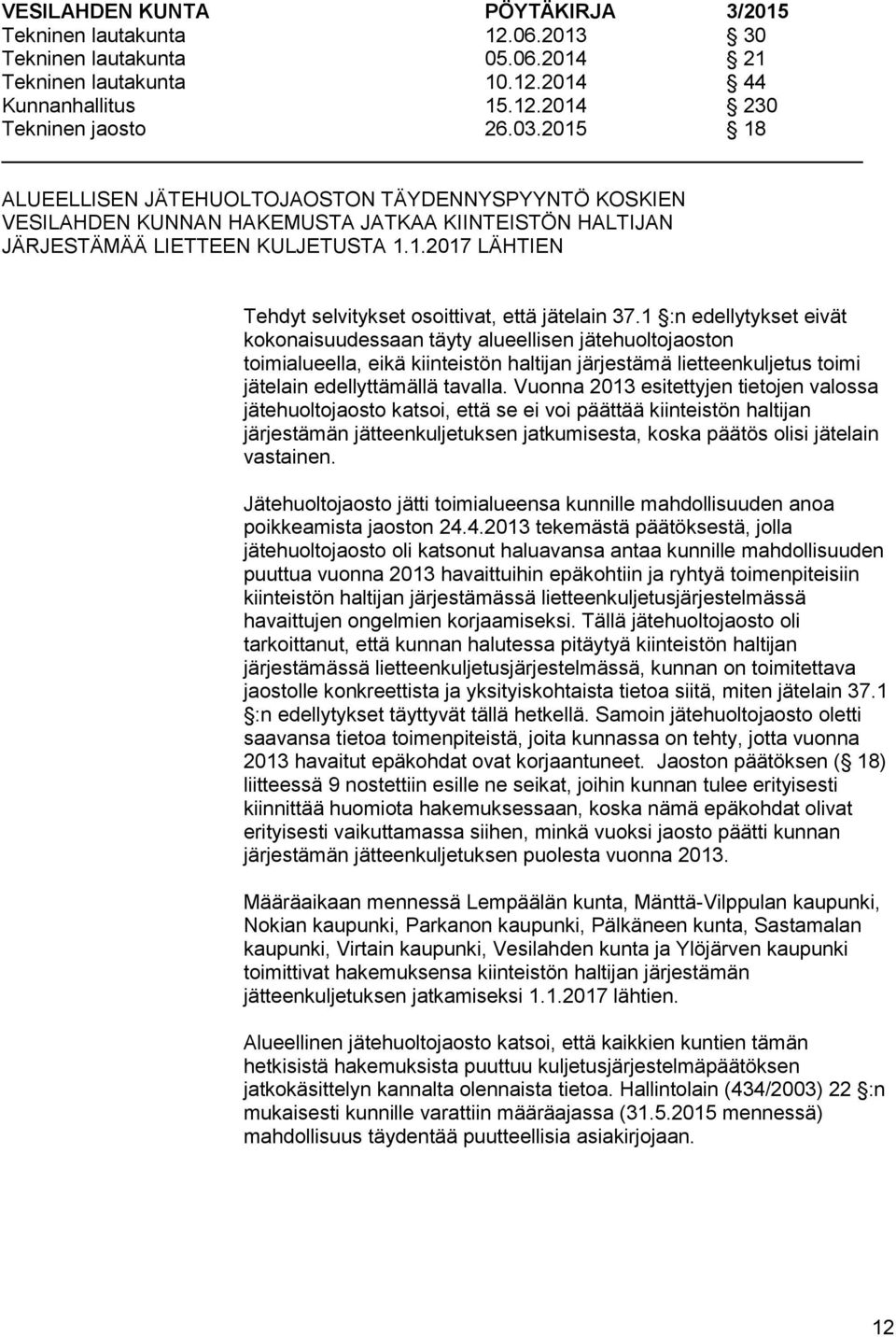 1 :n edellytykset eivät kokonaisuudessaan täyty alueellisen jätehuoltojaoston toimialueella, eikä kiinteistön haltijan järjestämä lietteenkuljetus toimi jätelain edellyttämällä tavalla.