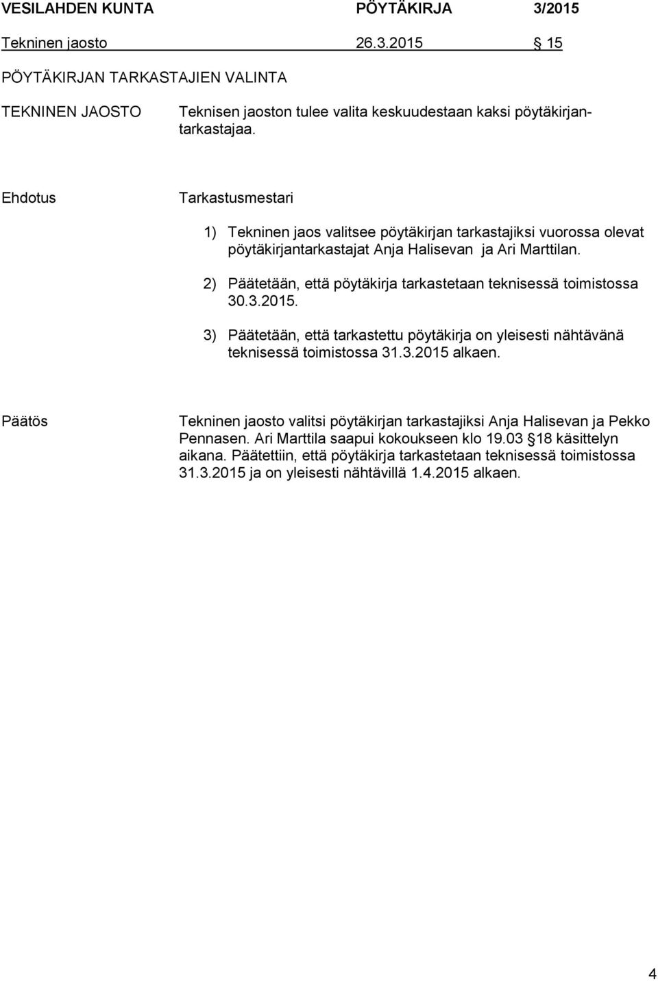 2) Päätetään, että pöytäkirja tarkastetaan teknisessä toimistossa 30.3.2015. 3) Päätetään, että tarkastettu pöytäkirja on yleisesti nähtävänä teknisessä toimistossa 31.3.2015 alkaen.