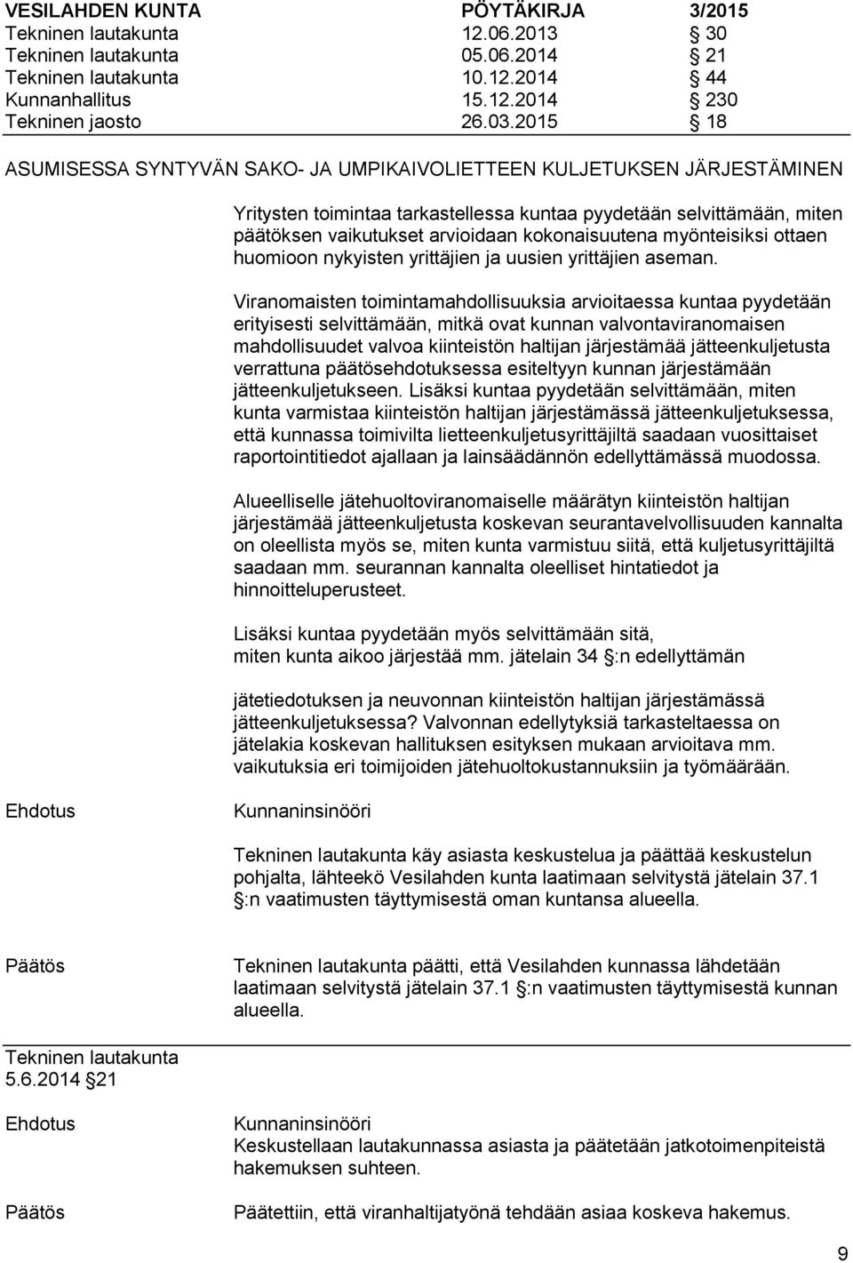 Viranomaisten toimintamahdollisuuksia arvioitaessa kuntaa pyydetään erityisesti selvittämään, mitkä ovat kunnan valvontaviranomaisen mahdollisuudet valvoa kiinteistön haltijan järjestämää