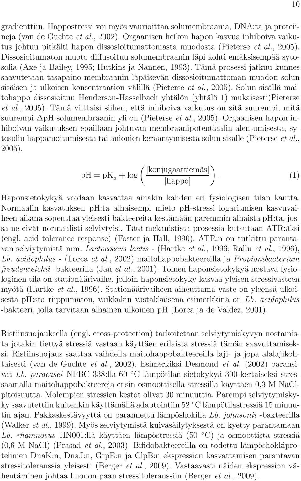 Dissosioitumaton muoto diffusoituu solumembraanin läpi kohti emäksisempää sytosolia (Axe ja Bailey, 1995; Hutkins ja Nannen, 1993).