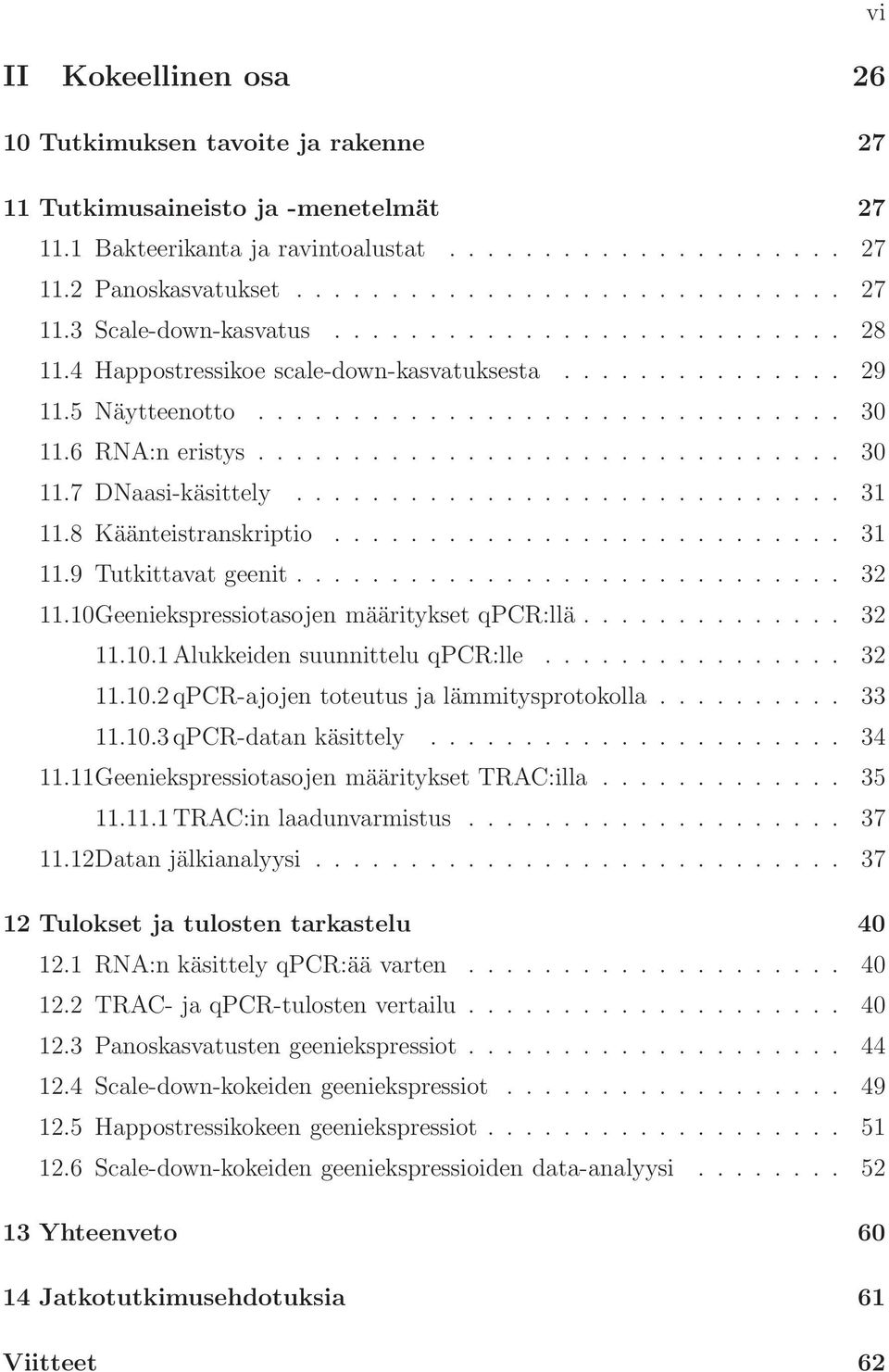 ............................ 31 11.8 Käänteistranskriptio........................... 31 11.9 Tutkittavat geenit............................. 32 11.10Geeniekspressiotasojen määritykset qpcr:llä.............. 32 11.10.1Alukkeiden suunnittelu qpcr:lle.