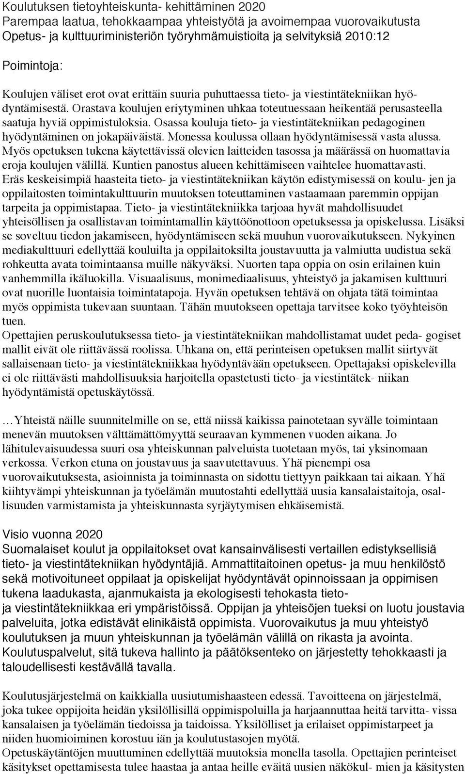 Orastava koulujen eriytyminen uhkaa toteutuessaan heikentää perusasteella saatuja hyviä oppimistuloksia. Osassa kouluja tieto- ja viestintätekniikan pedagoginen hyödyntäminen on jokapäiväistä.
