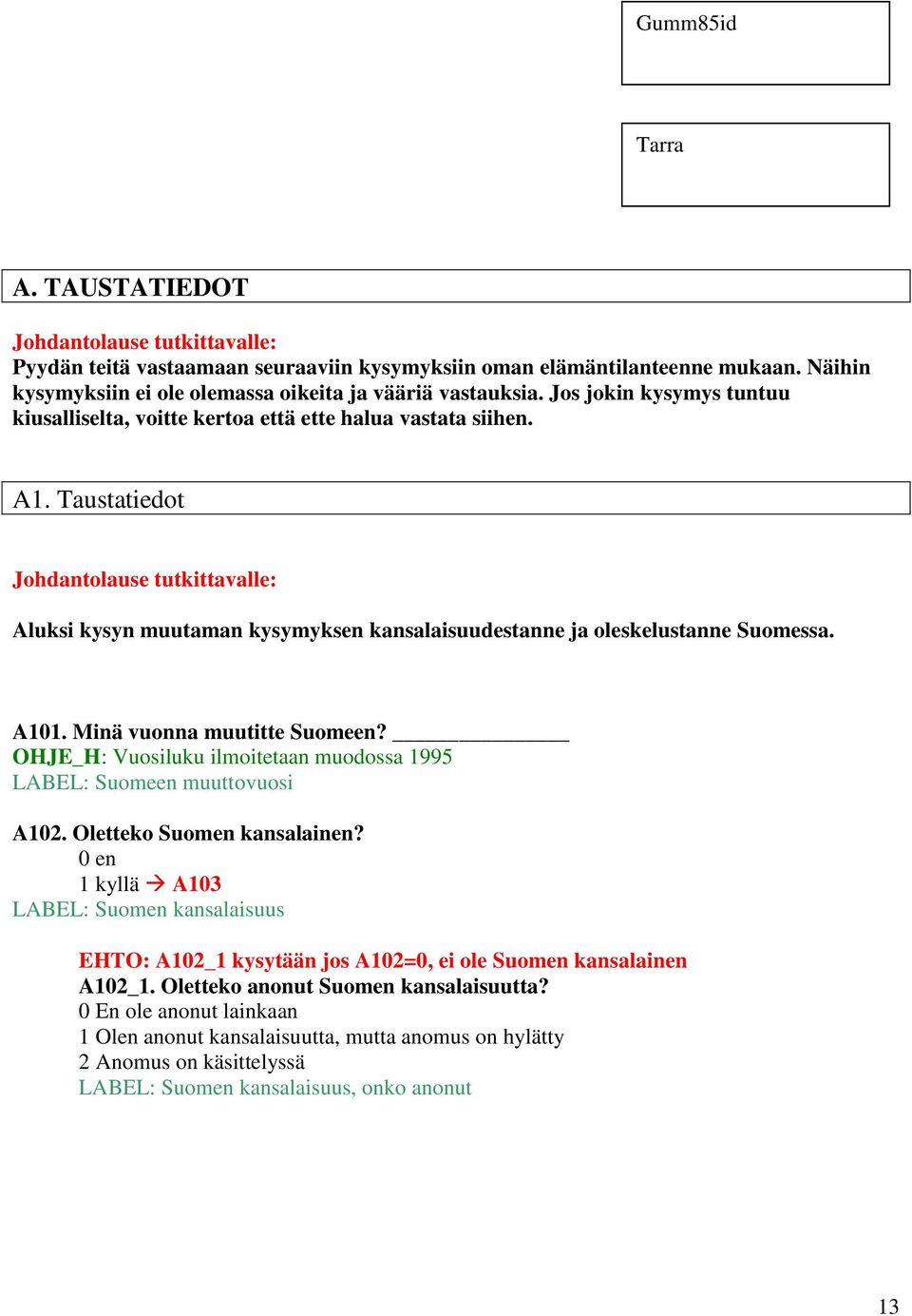 Taustatiedot Johdantolause tutkittavalle: Aluksi kysyn muutaman kysymyksen kansalaisuudestanne ja oleskelustanne Suomessa. A101. Minä vuonna muutitte Suomeen?